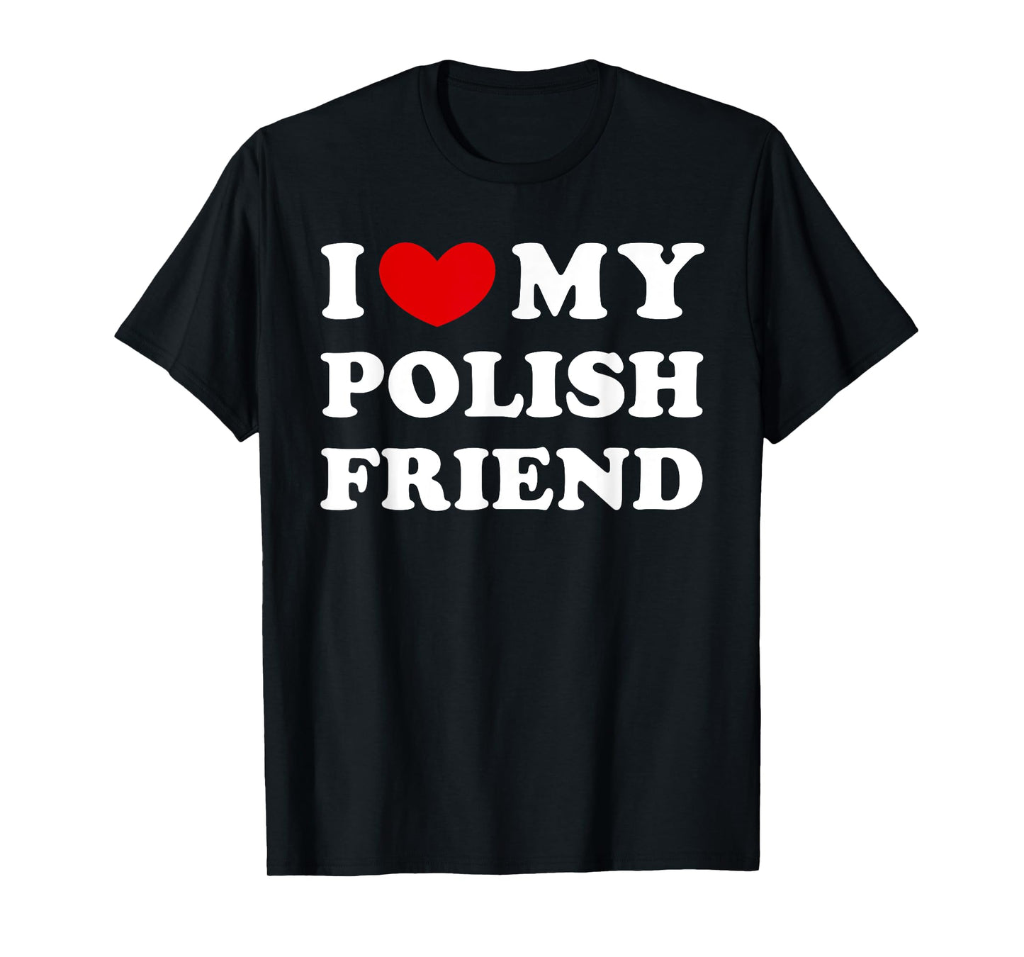 I Love My Polish Friend, I Heart My Polish Friend T-Shirt