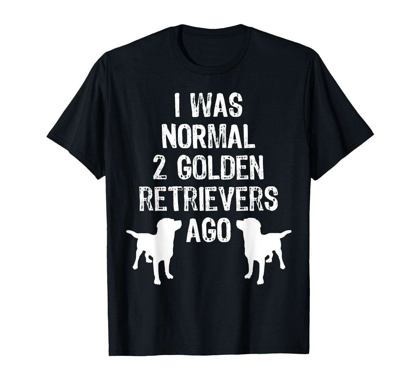 I Was Normal 2 Golden Retrievers Ago - Funny Dog T Shirt T-Shirt for Men Women Kids