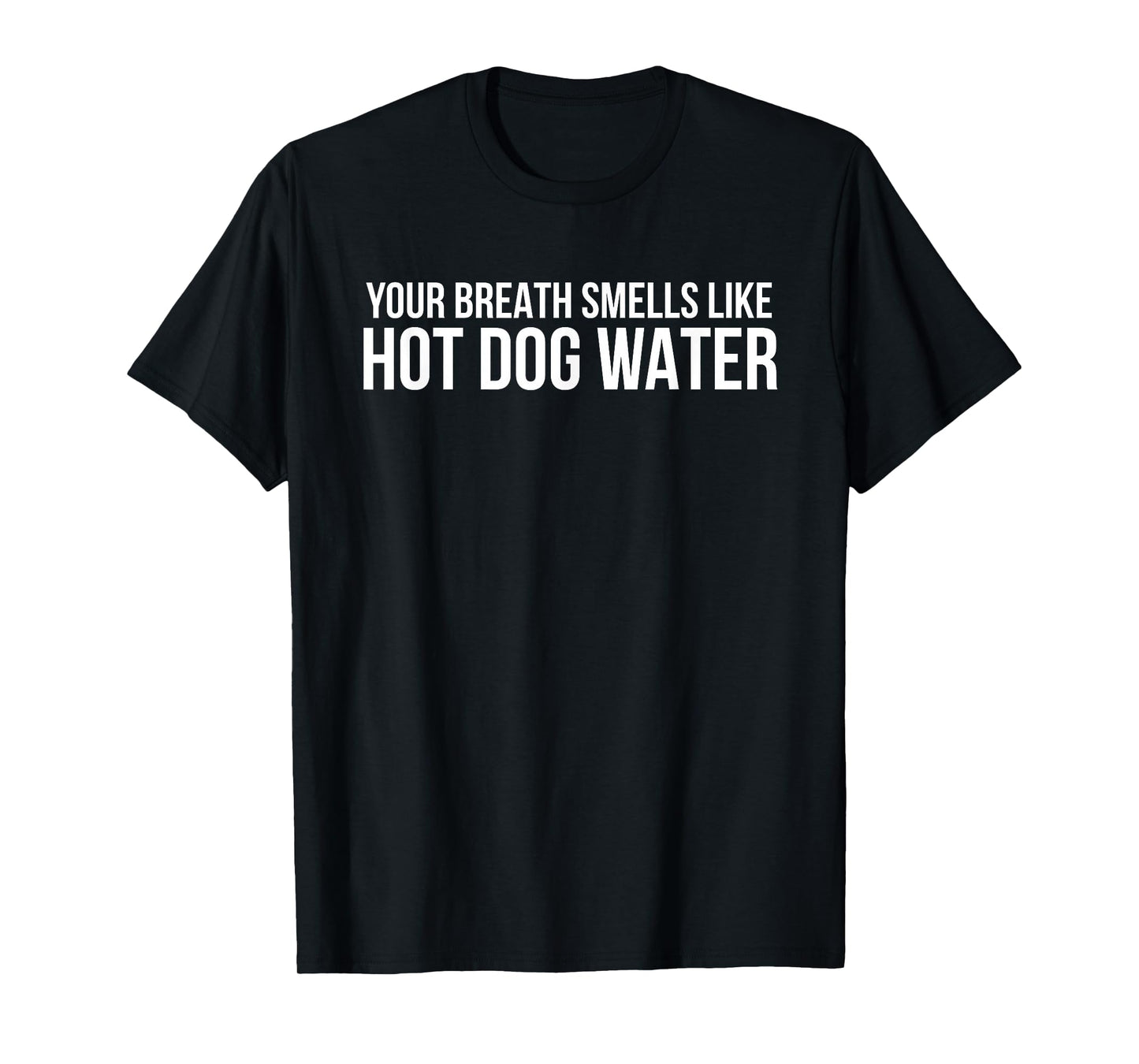 Your Breath Smells Like Hot Dog Water T-Shirt for Men Women