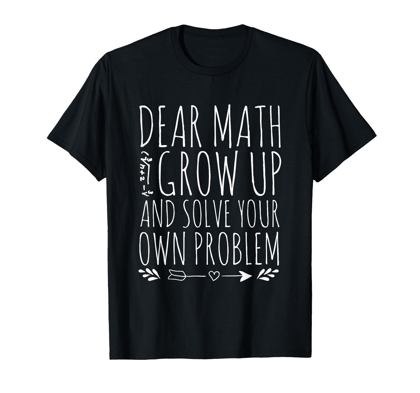 Dear Math Grow Up And Solve Your Own Problem sarcastic Math T-Shirt