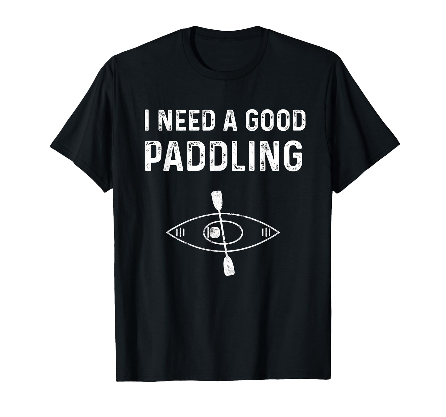 Kayaking Gear For Women Kayak Jokes I Need A Good Paddling T-Shirt