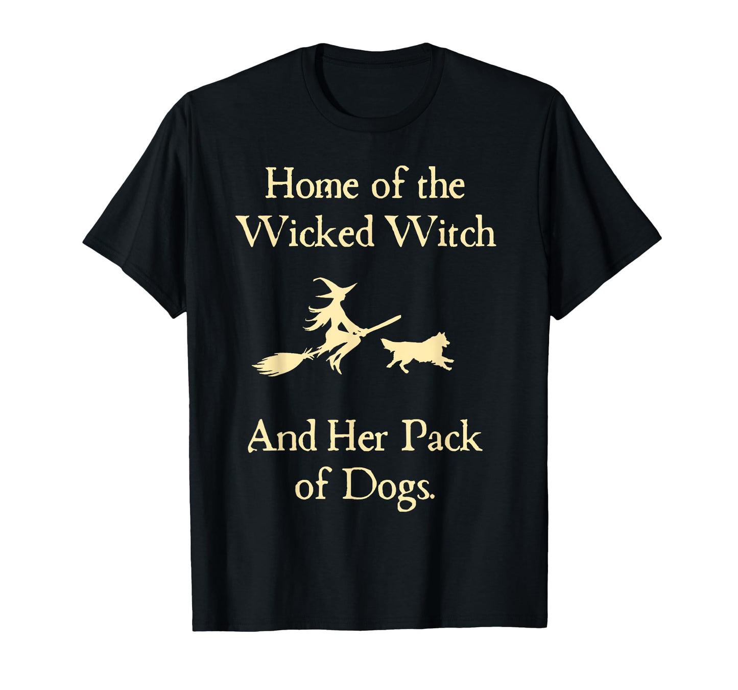 Home Of The Wicked Witch And Her Pack Of Dog Funny Halloween T-Shirt
