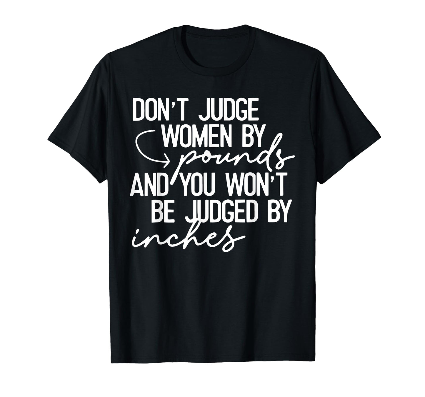 Don't Judge Women By Pounds And You Won't Be Judged Inches T-Shirt