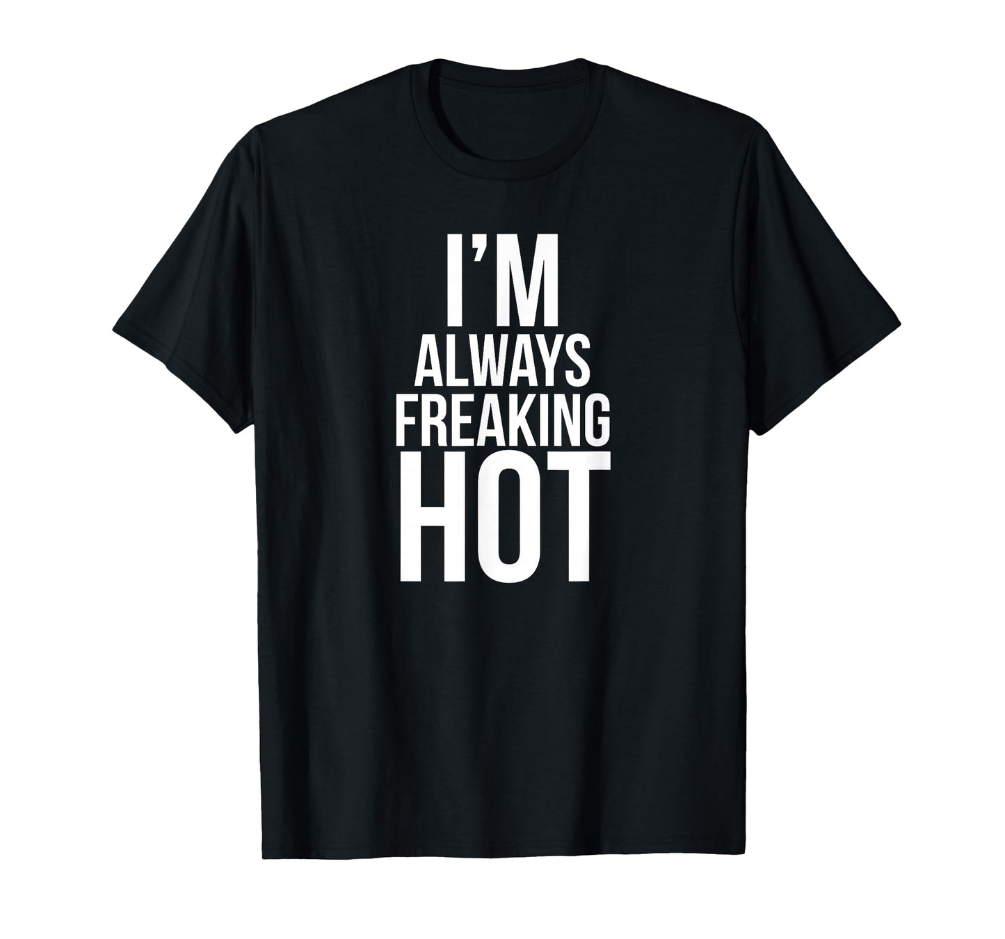 I'm Always Freaking Hot | Funny Hot T-Shirt T-Shirt