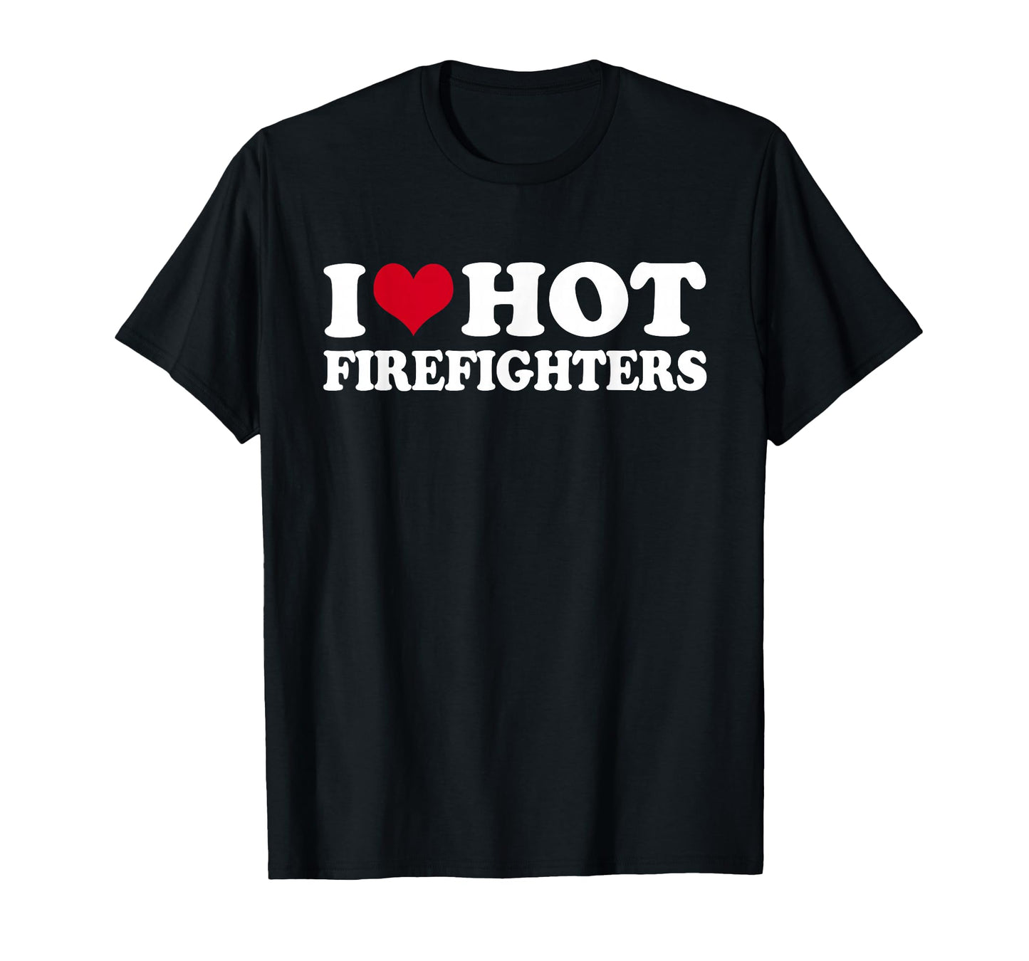 I Love Hot Firefighters T-Shirt