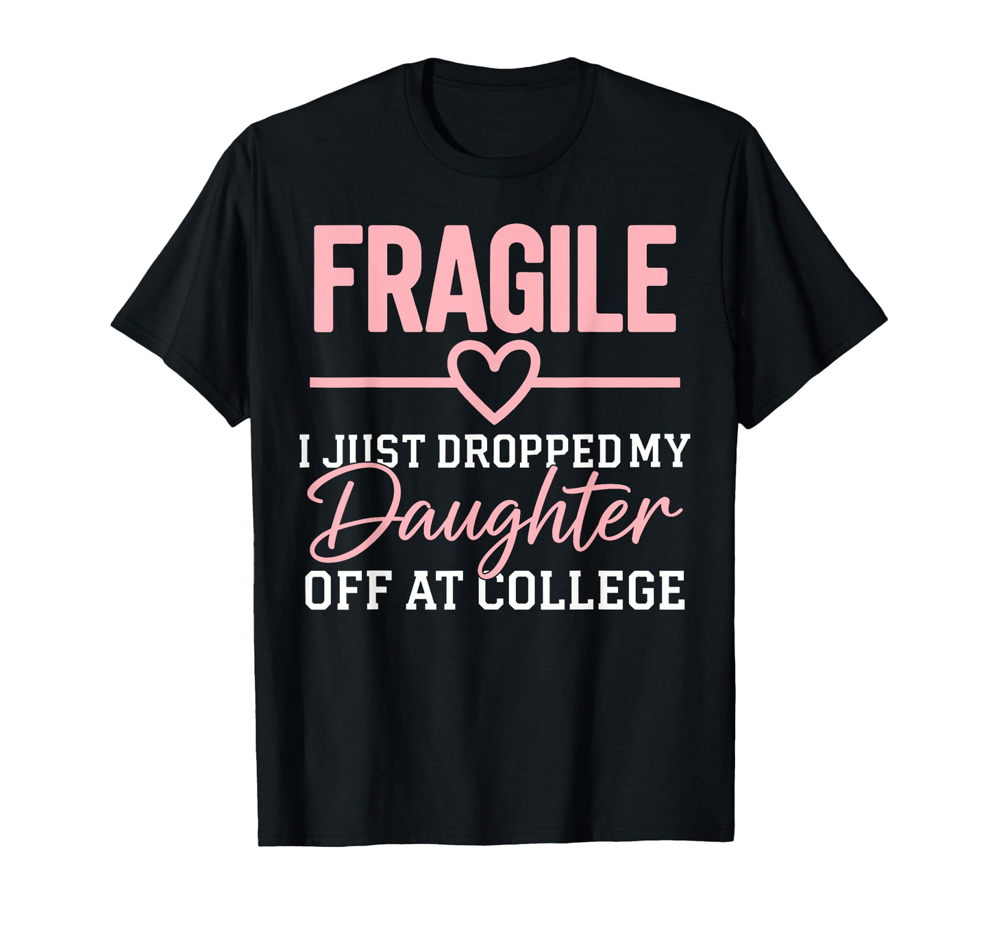 Fragile I Just Dropped My Daughter Off at College Family T-Shirt