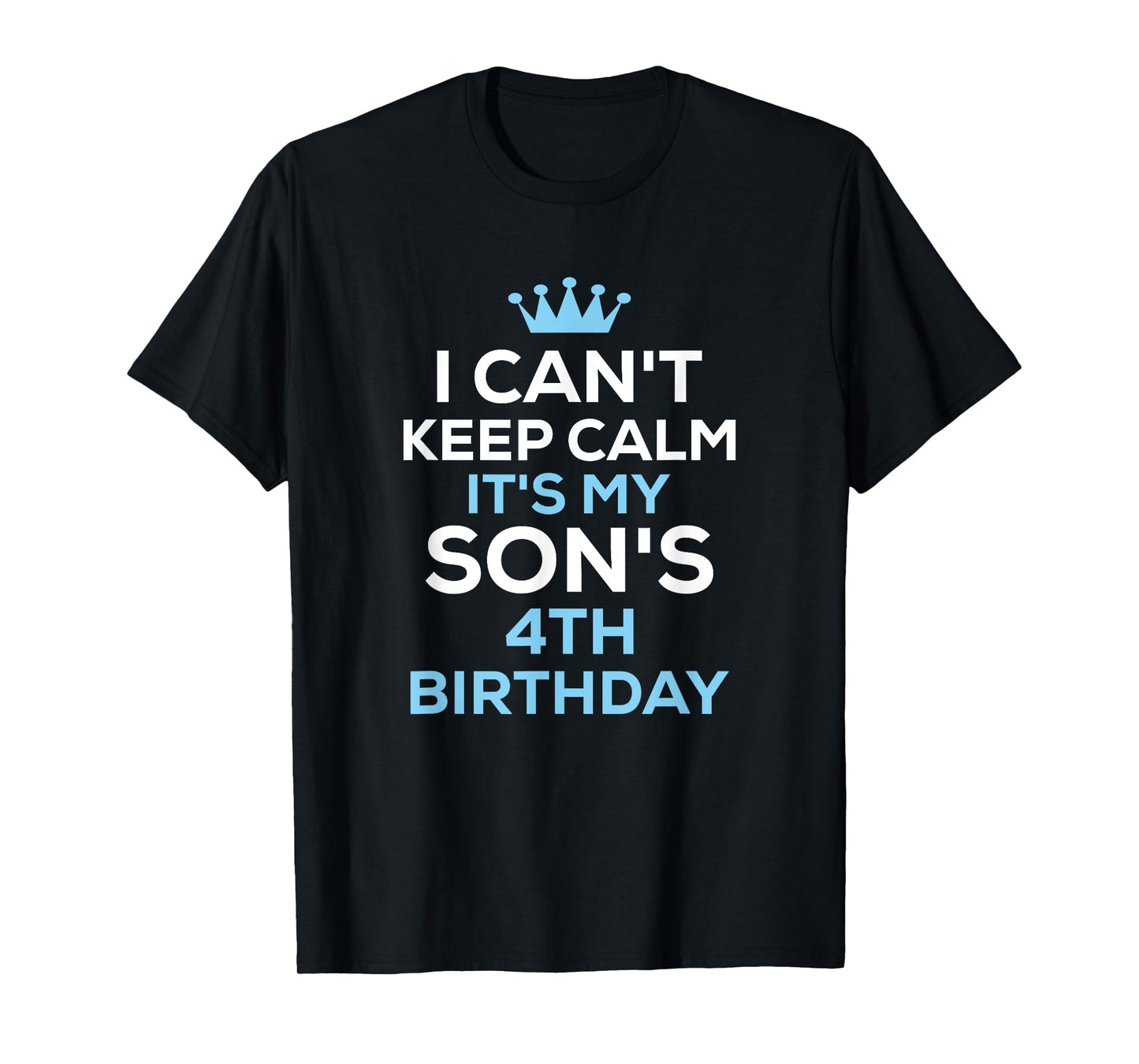 I Can't Keep Calm It's My Son's 4th Birthday Funny Saying T-Shirt