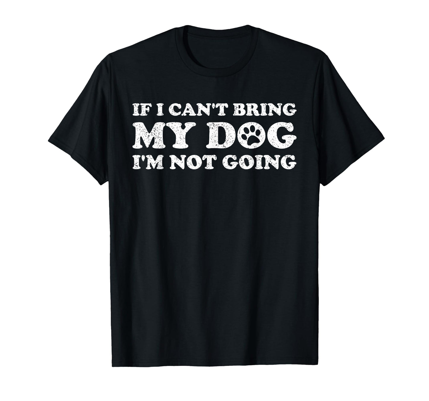 IF I CAN'T BRING MY DOG I'M NOT COMING T-Shirt for Men Women