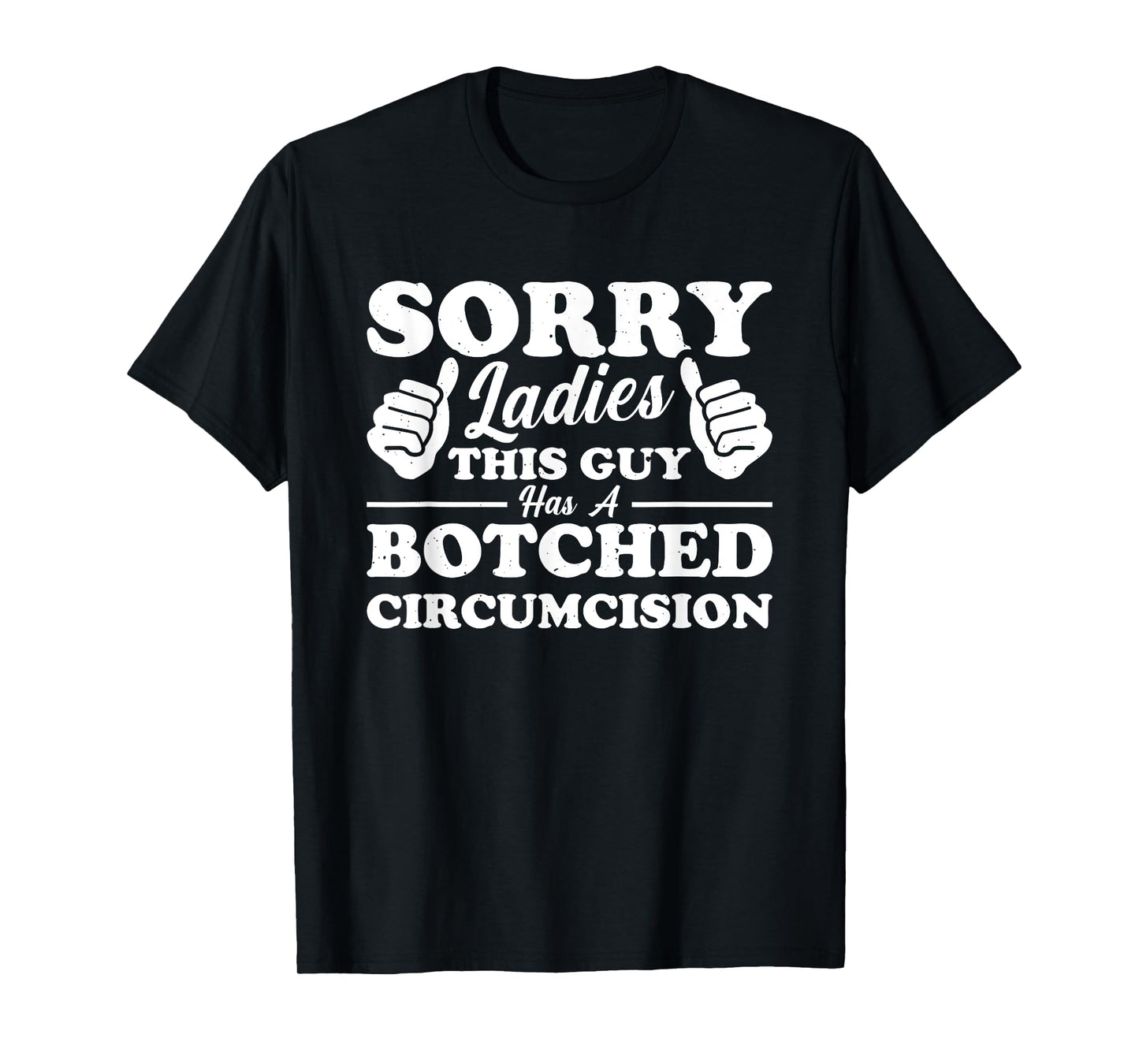 Sorry Ladies This Guy Has A Botched Circumcision T-Shirt