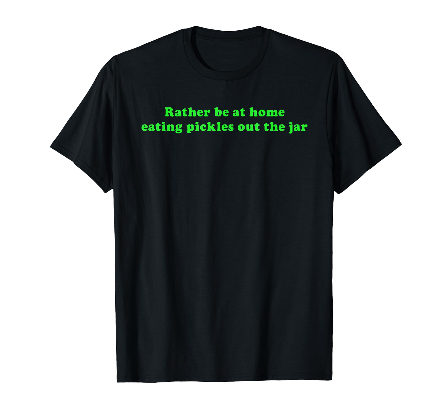 Rather Be at Home Eating Pickles Out The Jar T-Shirt