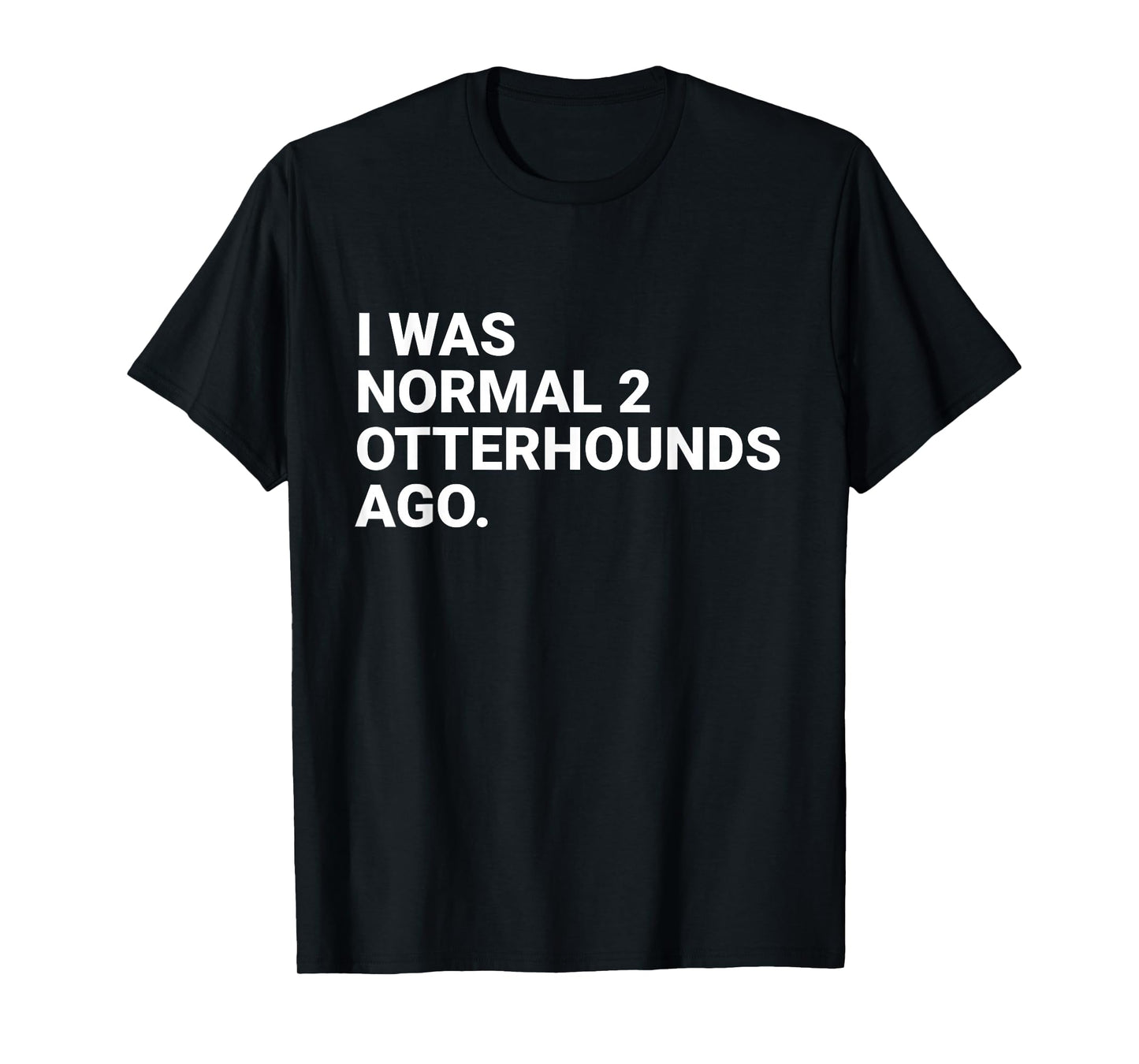 I was Normal 2 Otterhounds Ago Funny Otterhound Dog Owner T-Shirt