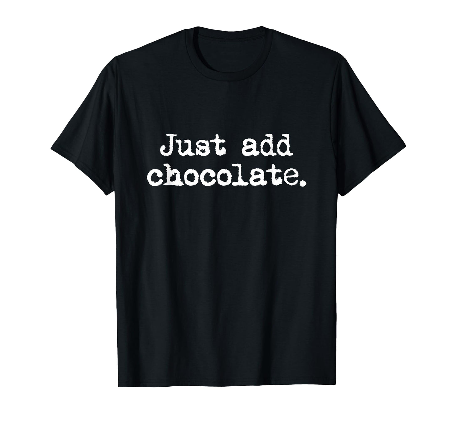 Just add Chocolate - Funny Sarcastic T-Shirt