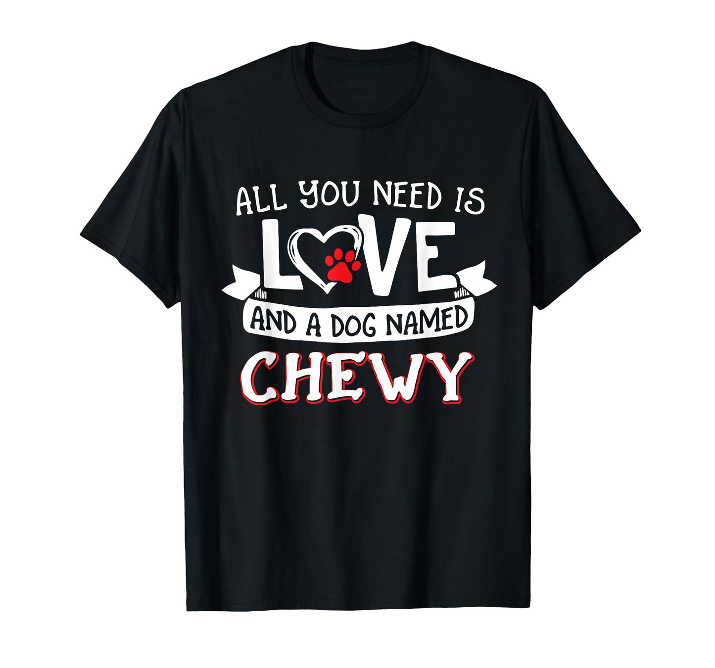 All you need is love and a dog named Chewy small large T-Shirt
