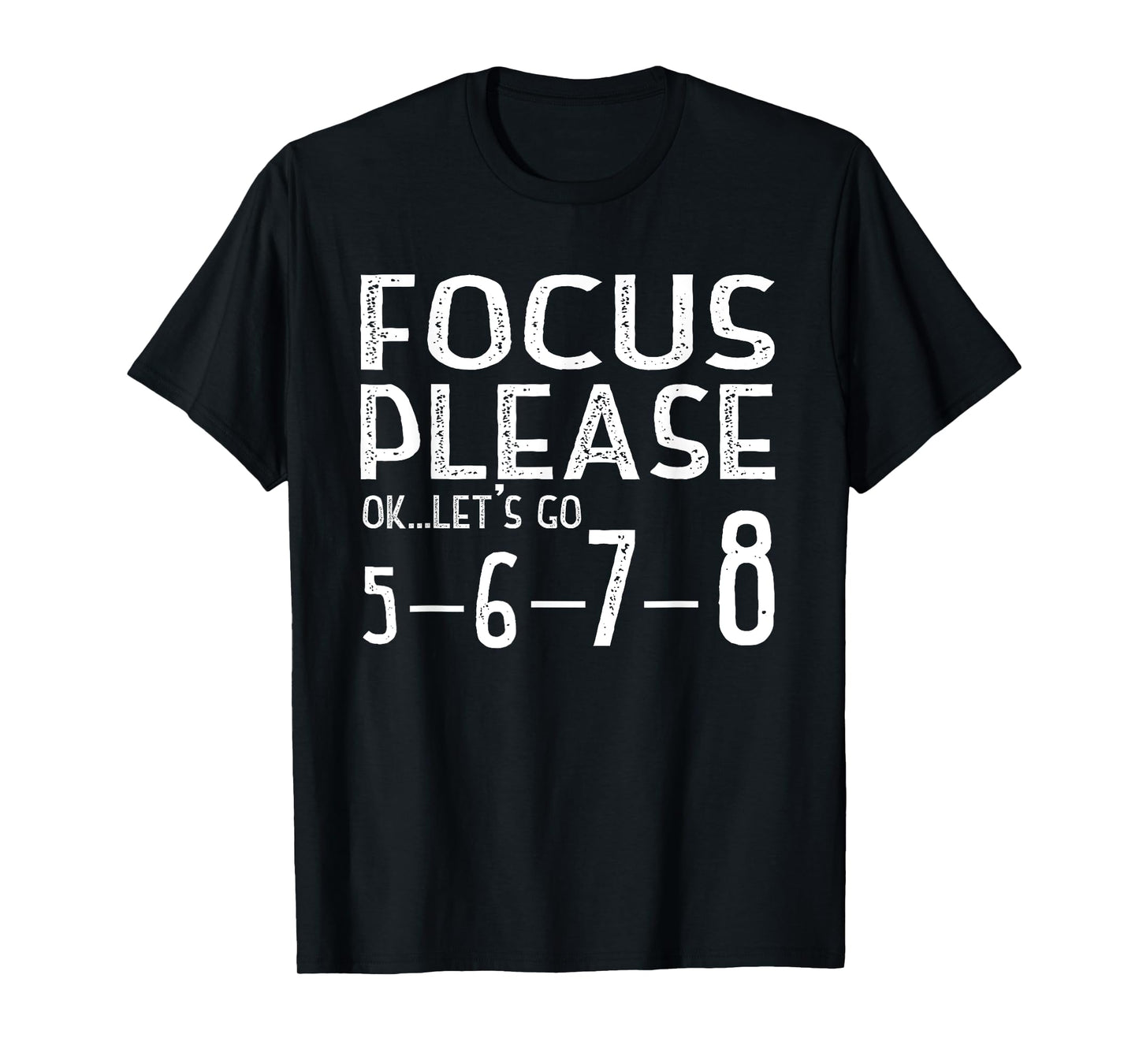 Focus Please Ok Let's Go 5678 T-Shirt