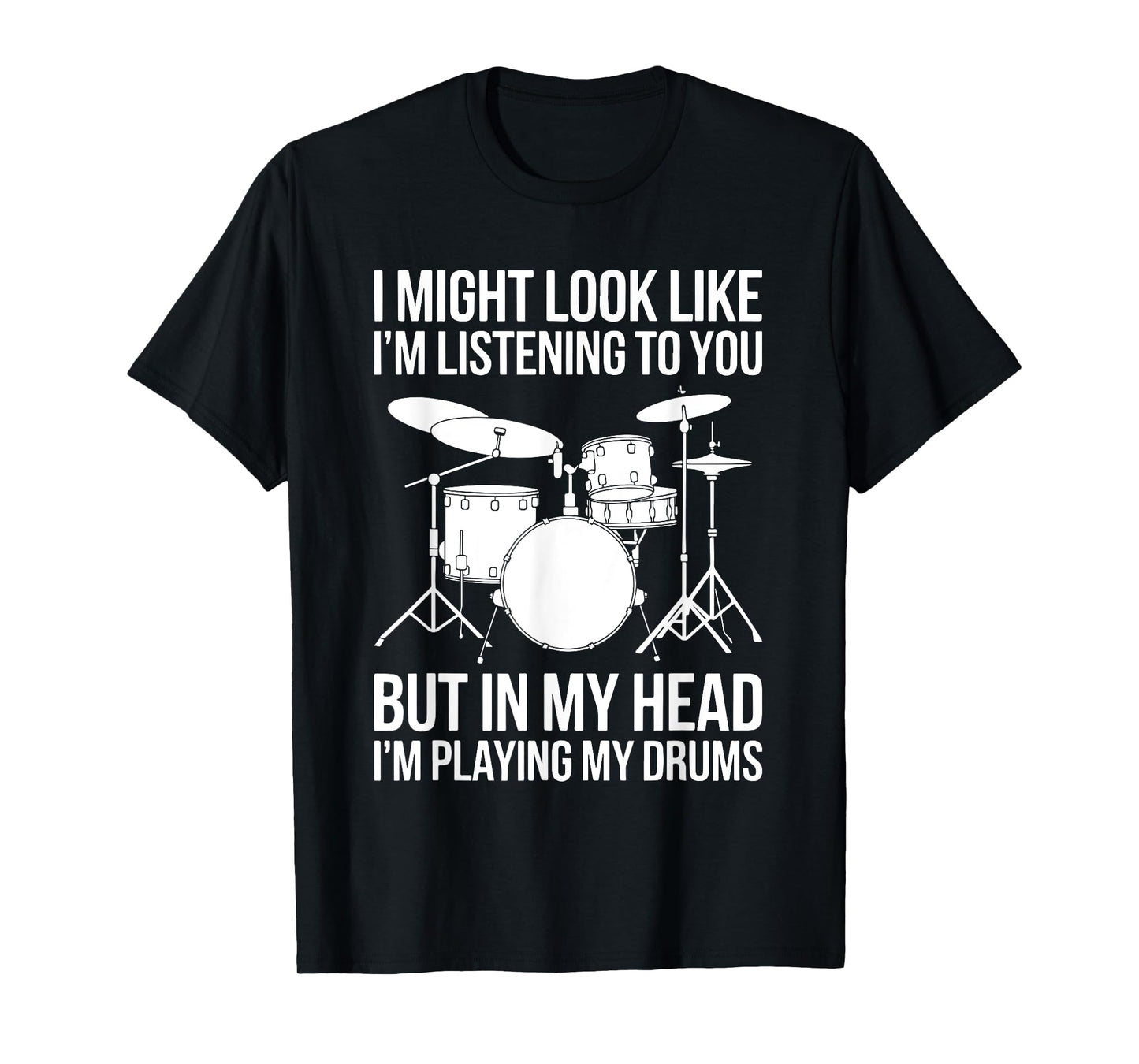 I Might Look Like I'm Listening To You But In My Head Drums T-Shirt