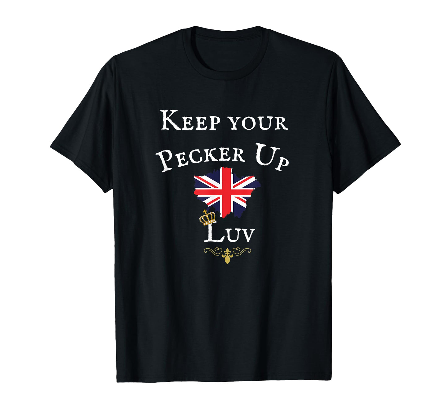 KEEP YOUR PECKER UP LUV, FUNNY BRITISH UK FLAG, ROYAL CROWN T-Shirt