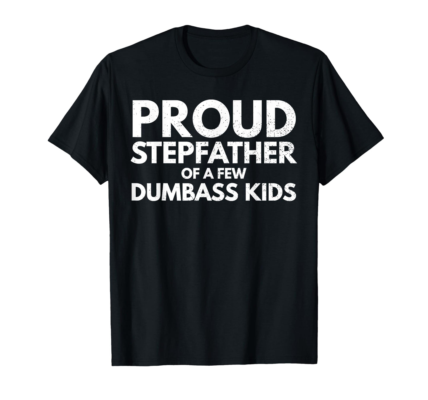 Proud Stepfather of a Few Dumbass Kids Sarcastic Stepdad T-Shirt