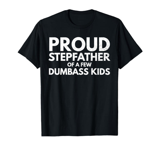 Proud Stepfather of a Few Dumbass Kids Sarcastic Stepdad T-Shirt