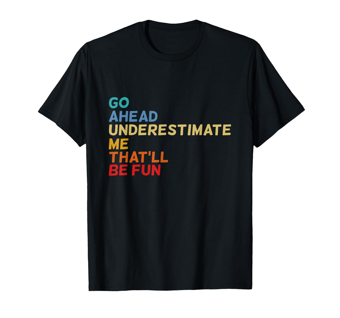 Go Ahead Underestimate Me That'll Be Fun Funny Quotes Gifts T-Shirt