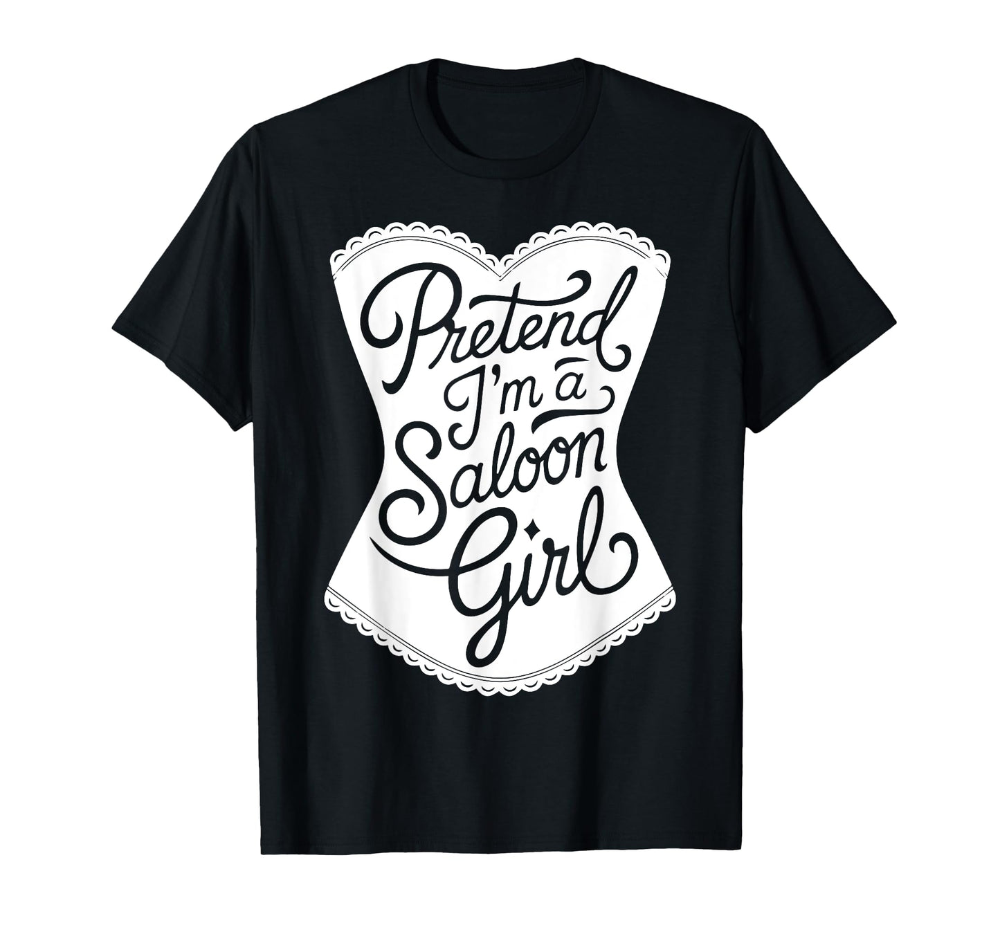 Fun Easy Adult Halloween Costumes Pretend I'm A Saloon Girl T-Shirt