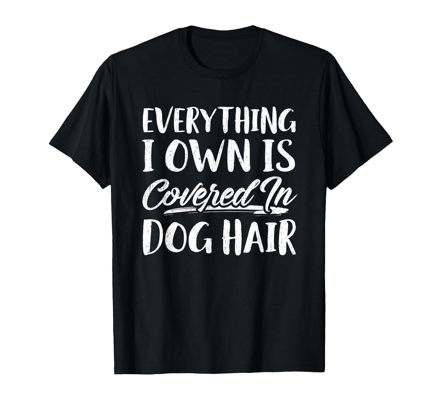 Everything I Own Is Covered In Dog Hair Shirt Funny Pet Love T-Shirt