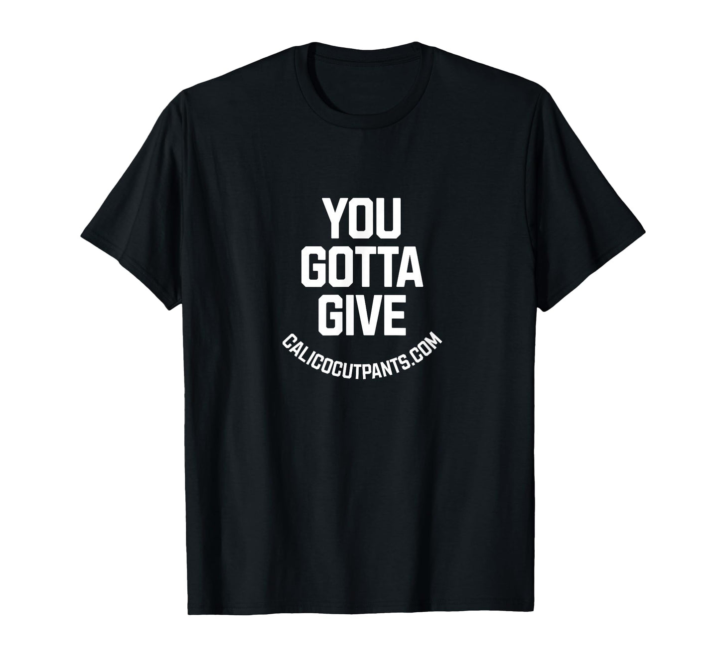 You gotta give - calico cut pants - I think you should leave T-Shirt