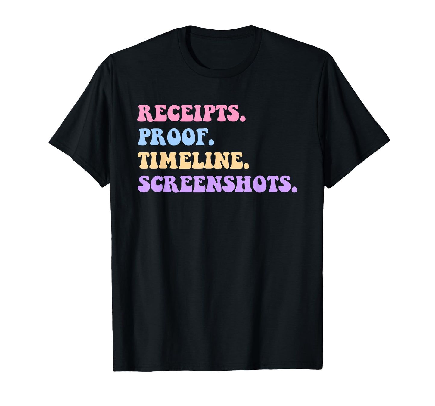 Receipts. Proof. Timeline. Screenshots. T-Shirt