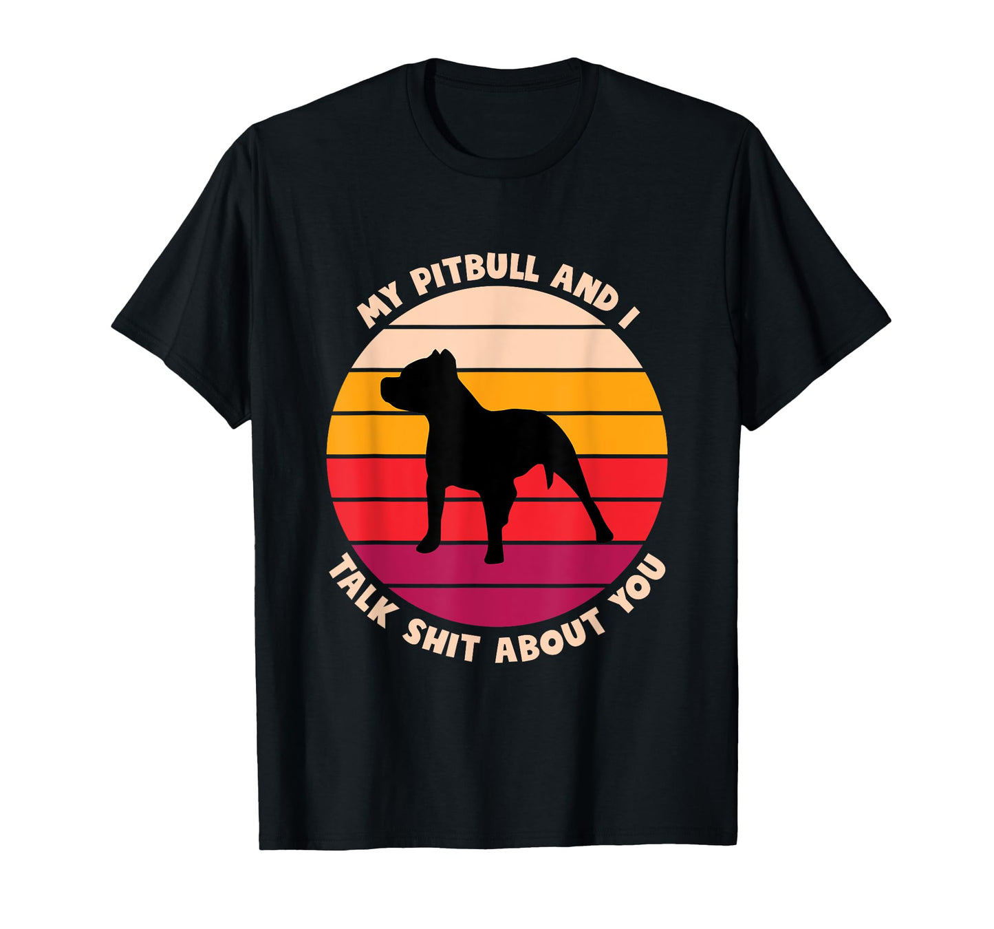 My Pitbull and I Talk Shit About You Funny Dog Lover Pitbull Men Women T-Shirt