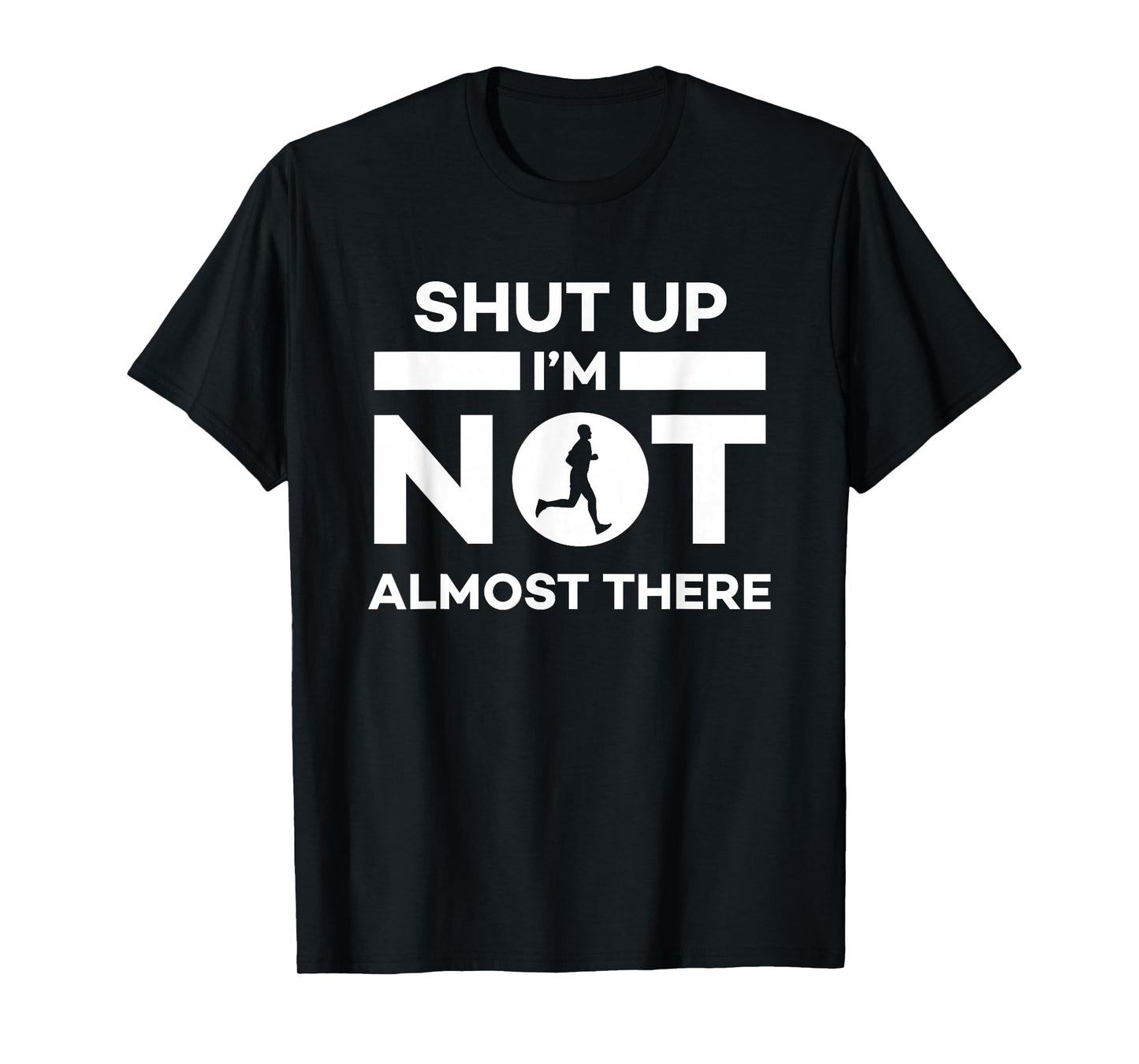 Shut Up I'm Not Almost There Running T-Shirt