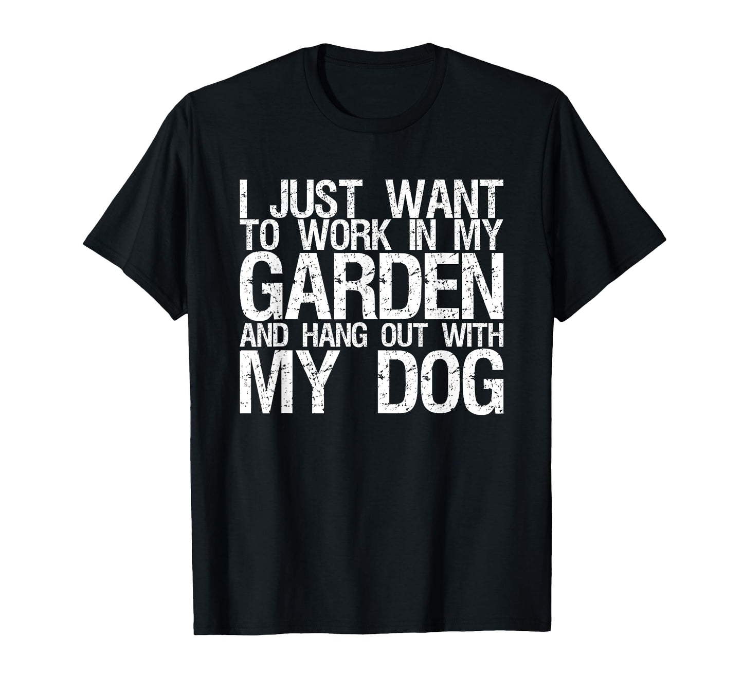 I Just Want To Work In My Garden And Hang Out With My Dog Men Women T-Shirt