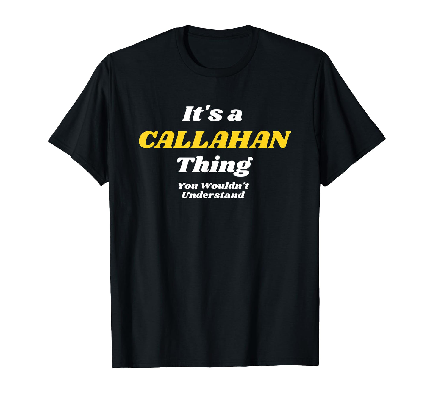IT'S A CALLAHAN THING YOU WOULDN’T UNDERSTAND | Family T-Shirt