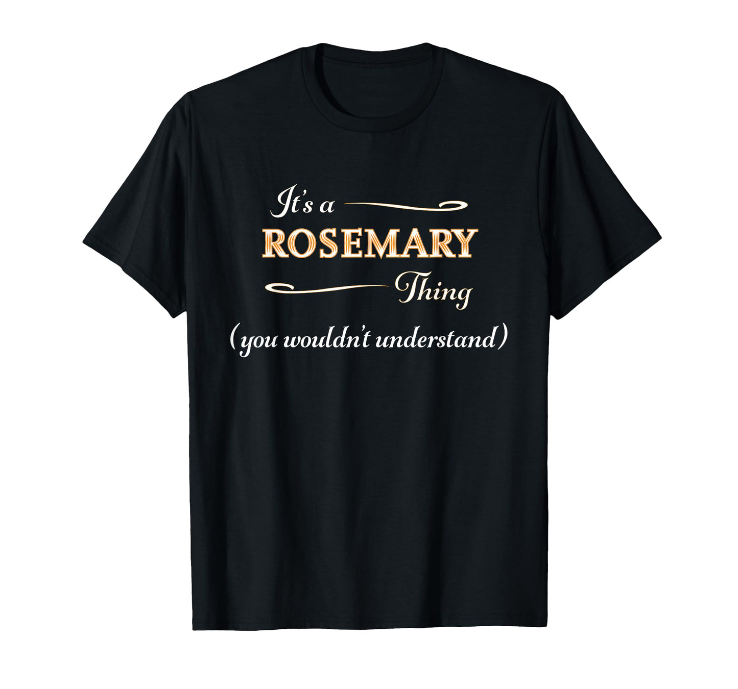 It's a ROSEMARY Thing, You Wouldn't Understand | Name Gift - T-Shirt