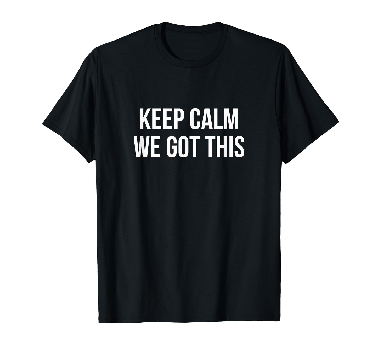 Keep Calm - We Got This - T-Shirt