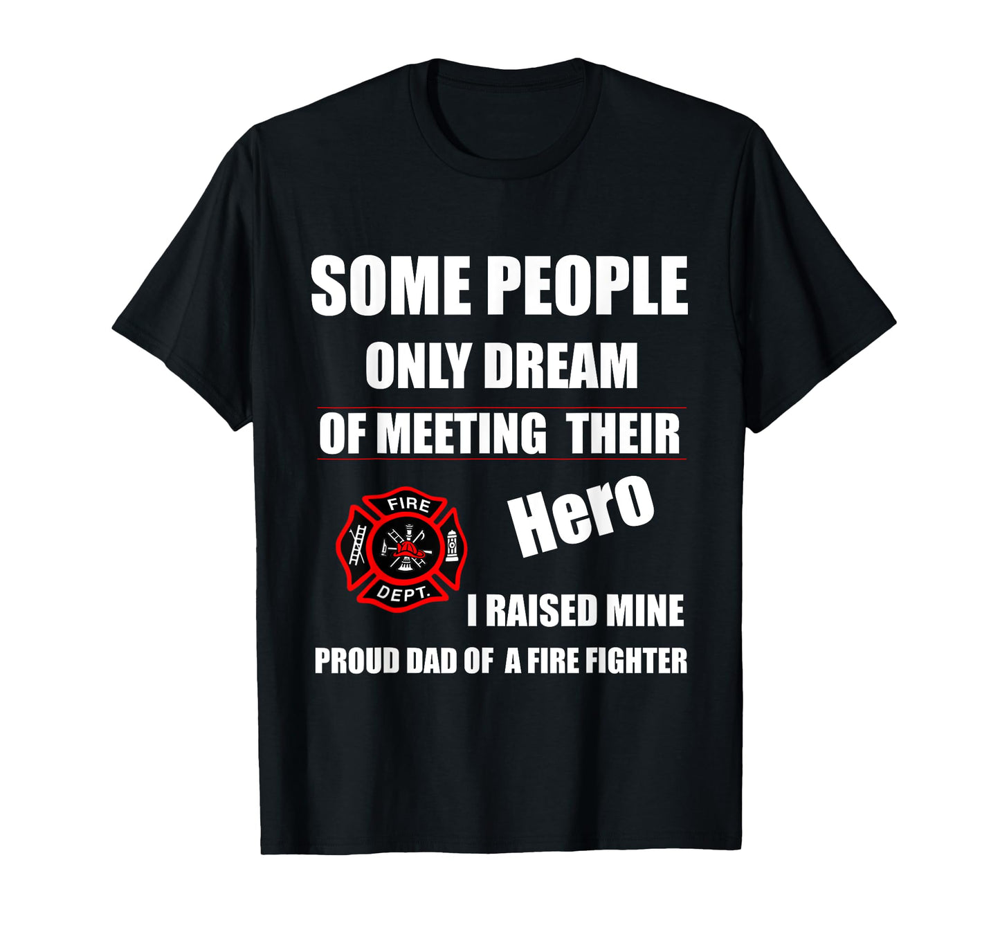 I Raised My Hero Fireman - Proud Dad of a Firefighter Shirts T-Shirt
