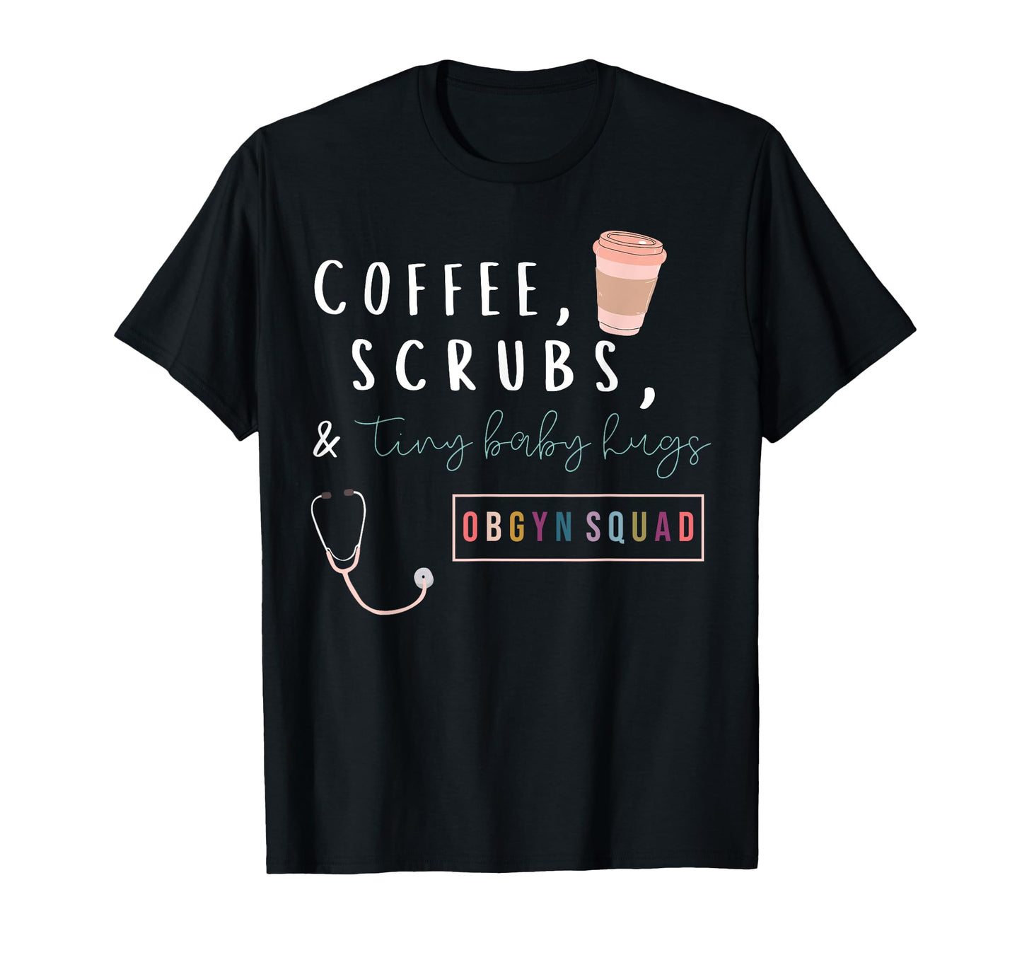 OBGYN Squad Rainbow Coffee Coffee Scrubs & Tiny Baby Hugs T-Shirt