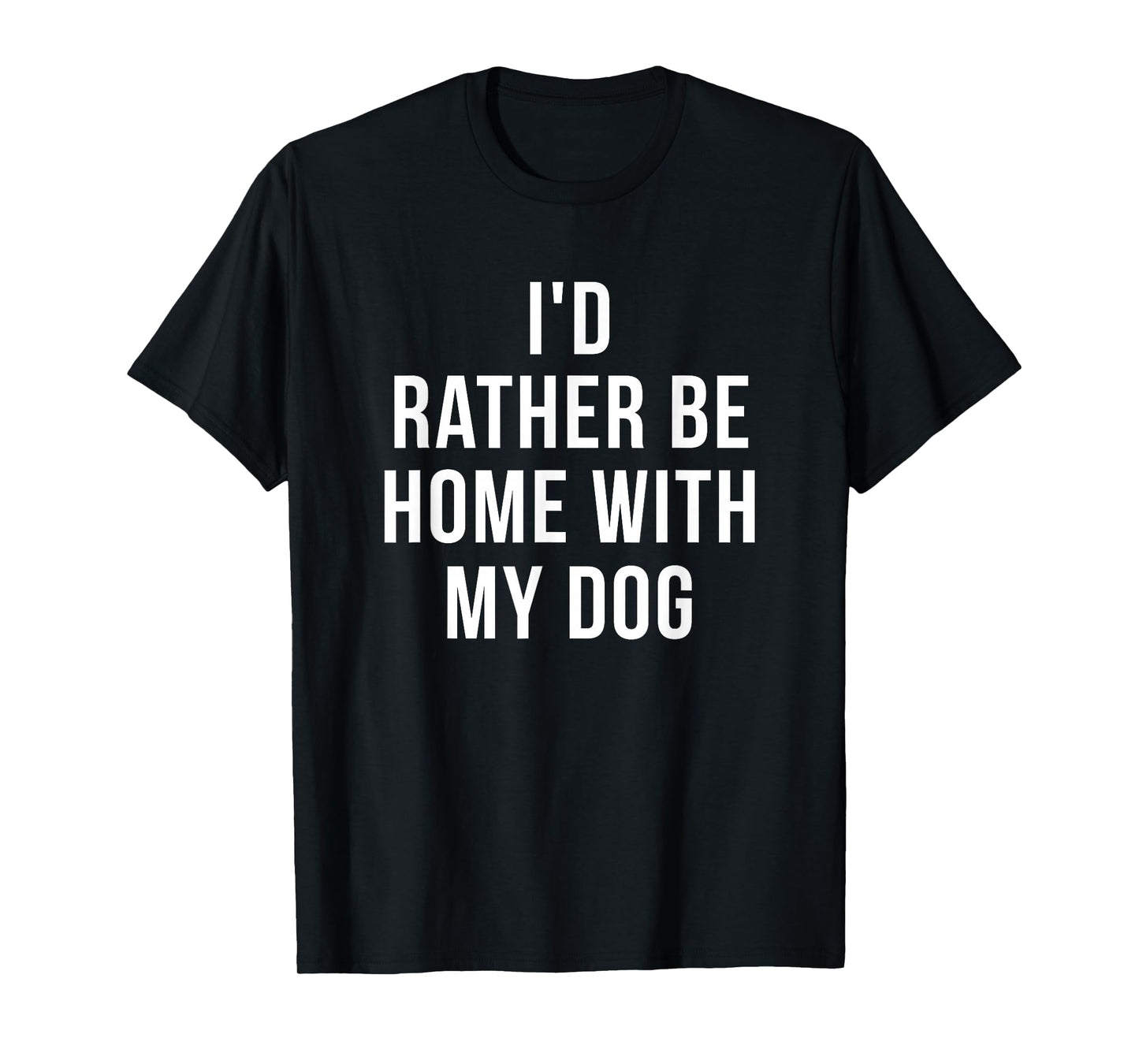 I'd Rather Be Home With My Dog - Dog Lover Gift T-Shirt