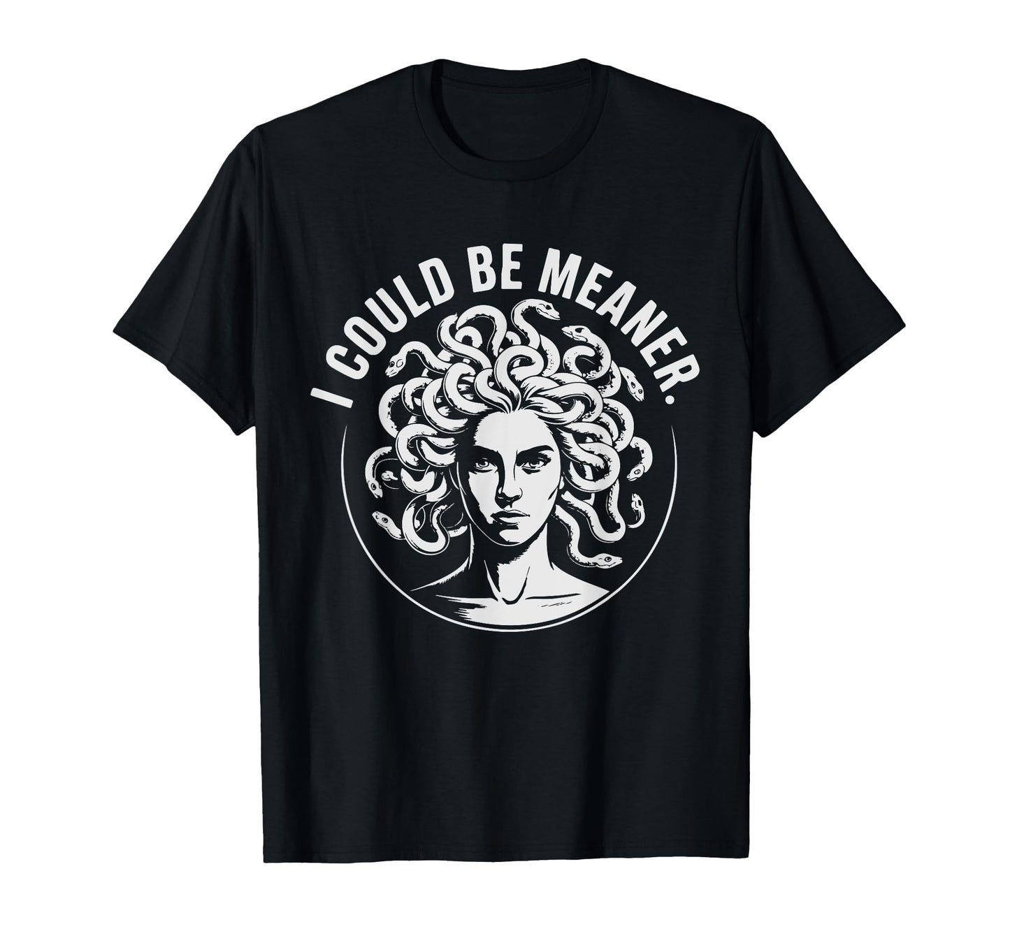 I Could Be Meaner Medusa Funny Meme Men Women T-Shirt