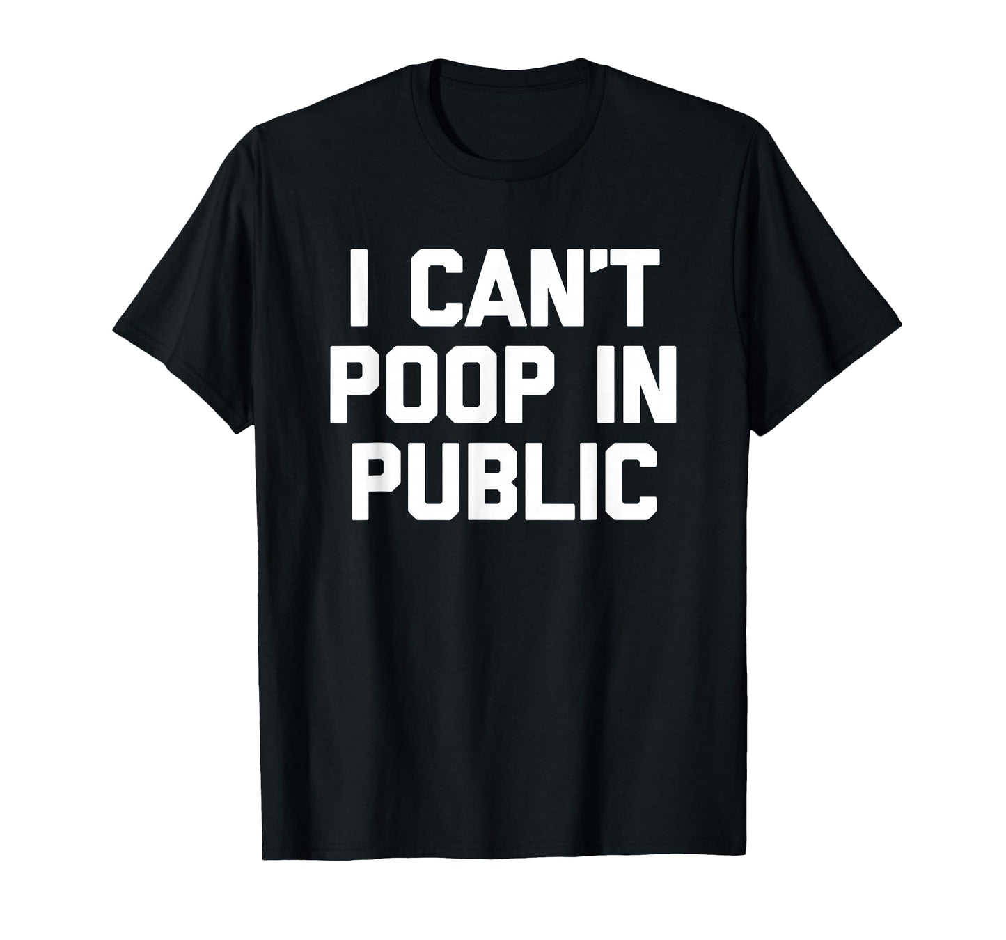 I Can't Poop In Public -Fun Saying Sarcastic Pooping Novelty T-Shirt