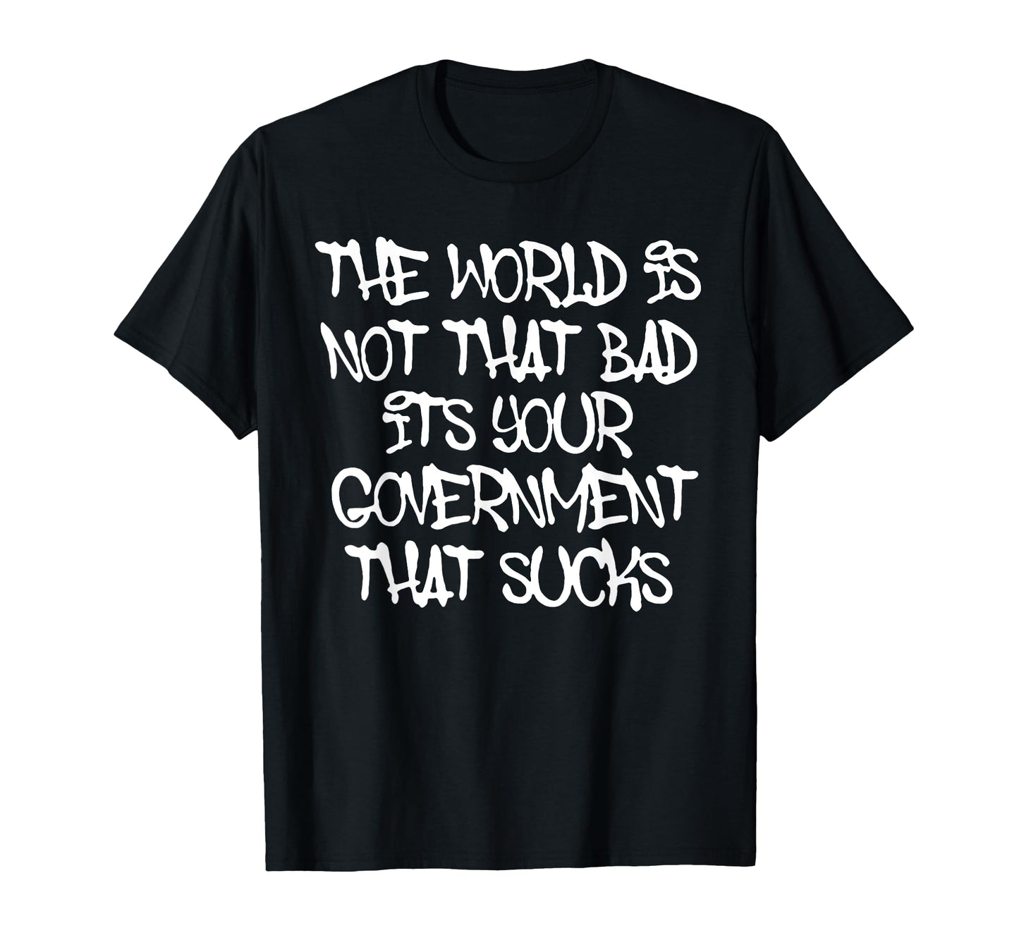 The World's Not That Bad It's Your Government That Sucks T-Shirt