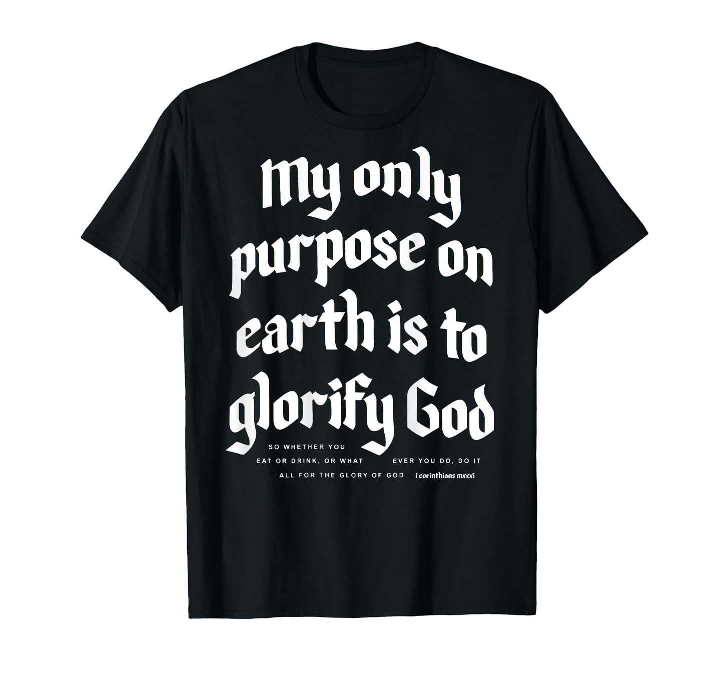 My Only Purpose On Earth Is To Glorify God (on back) T-Shirt