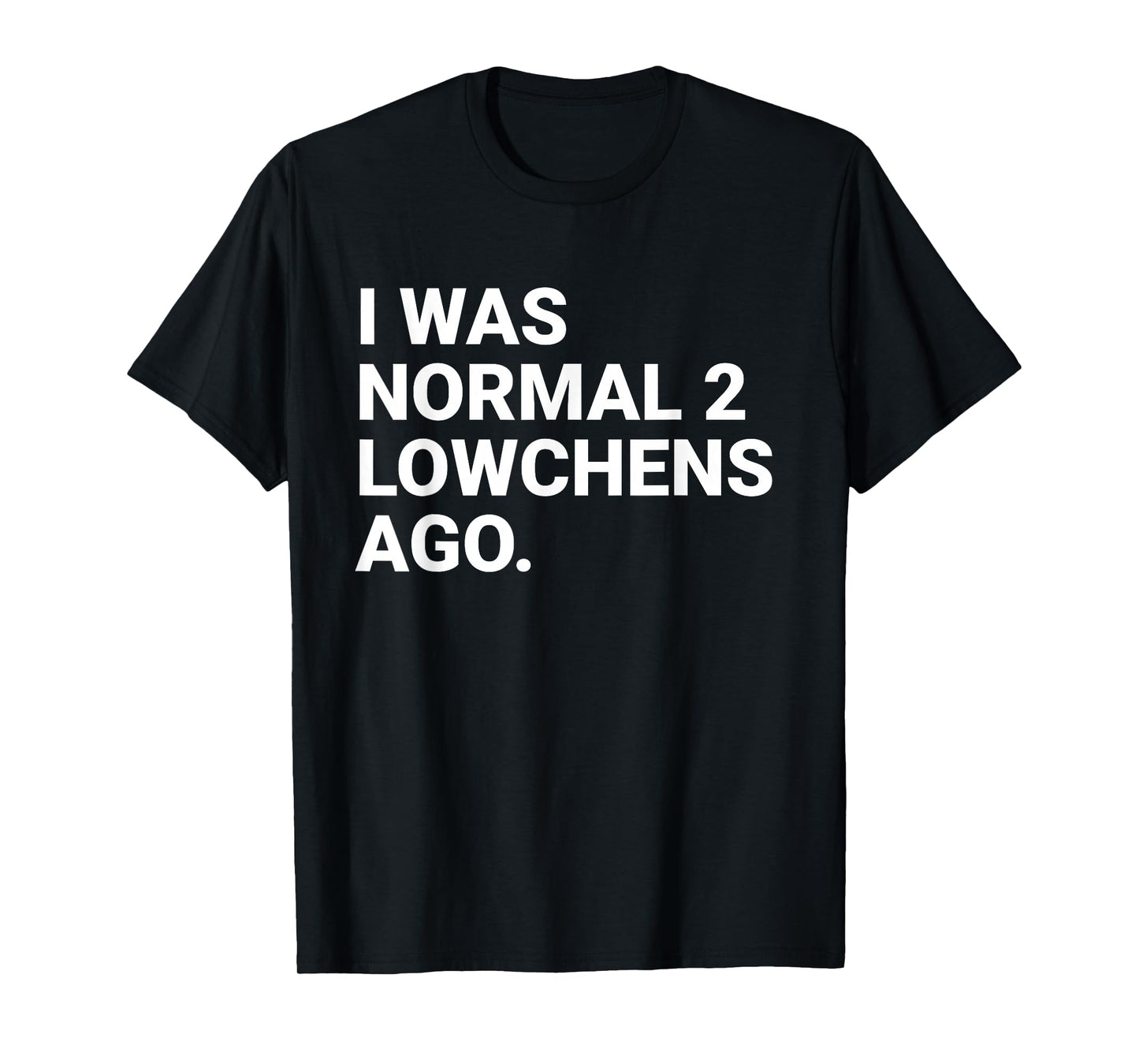 I was Normal 2 Lowchens Ago Funny Lowchen Dog Owner T-Shirt