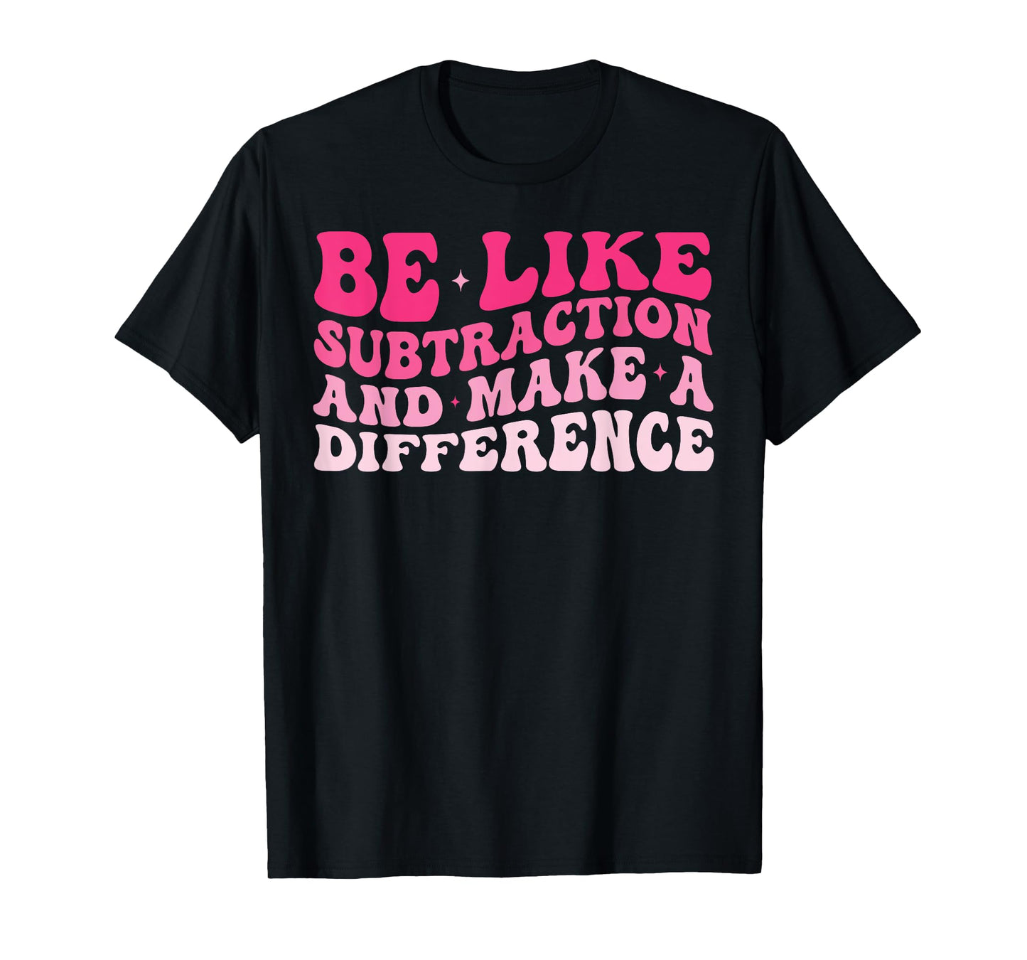 Be Like Subtraction And Make A Difference Funny Math Teacher T-Shirt