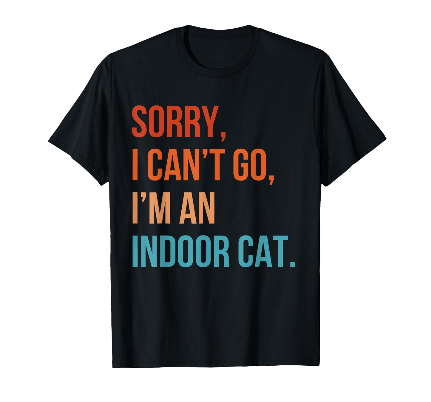 Sorry I Can’t Go I’m an Indoor Cat Funny Indoor Kitten Cat T-Shirt