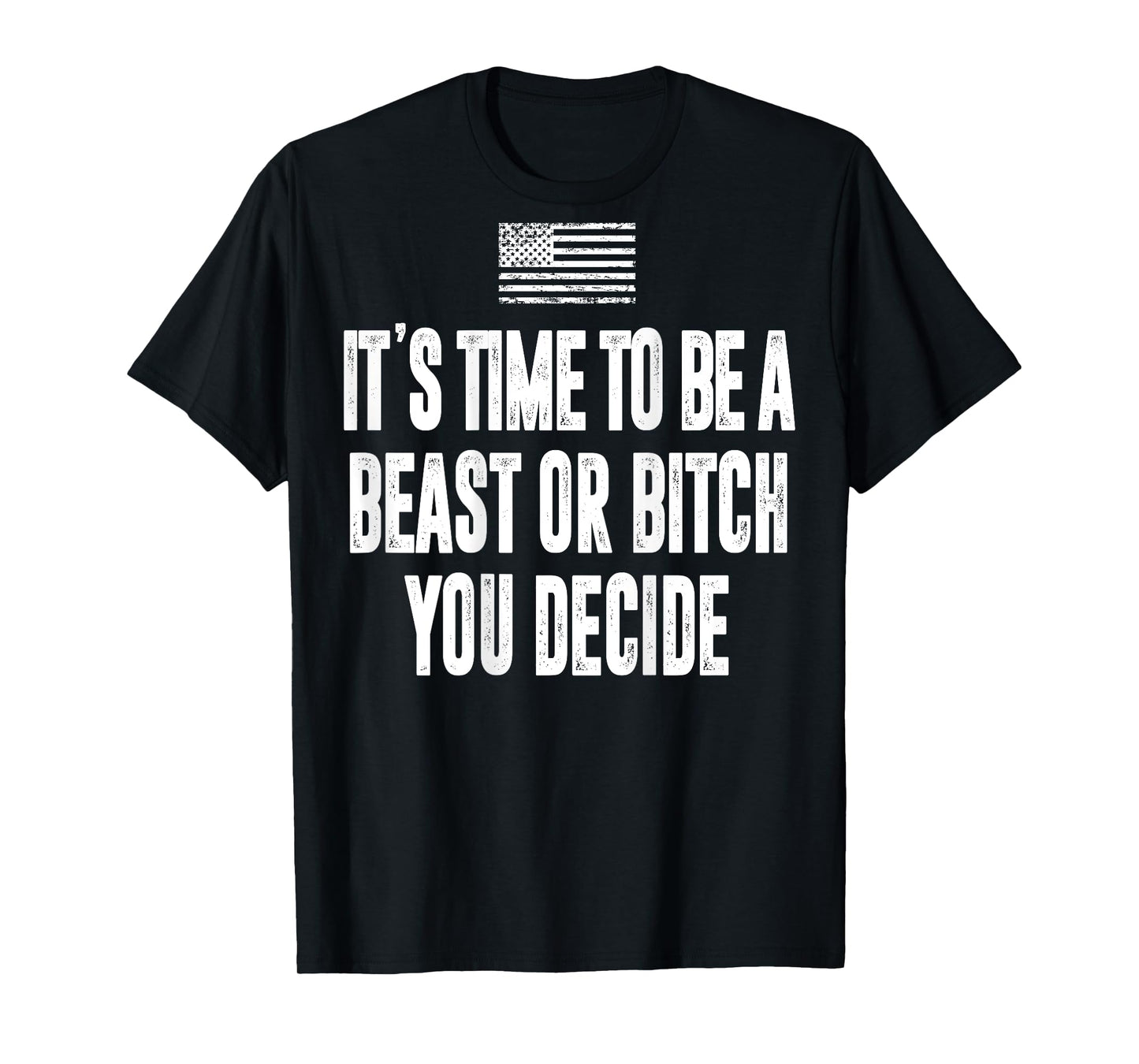 It's Time To Be A Beast Or Bitch You Decide T-Shirt