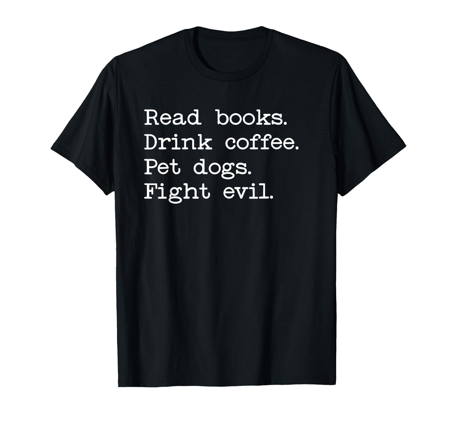 Coffee Dogs & Books Shirt,Read Books Drink Coffee Fight Evil T-Shirt