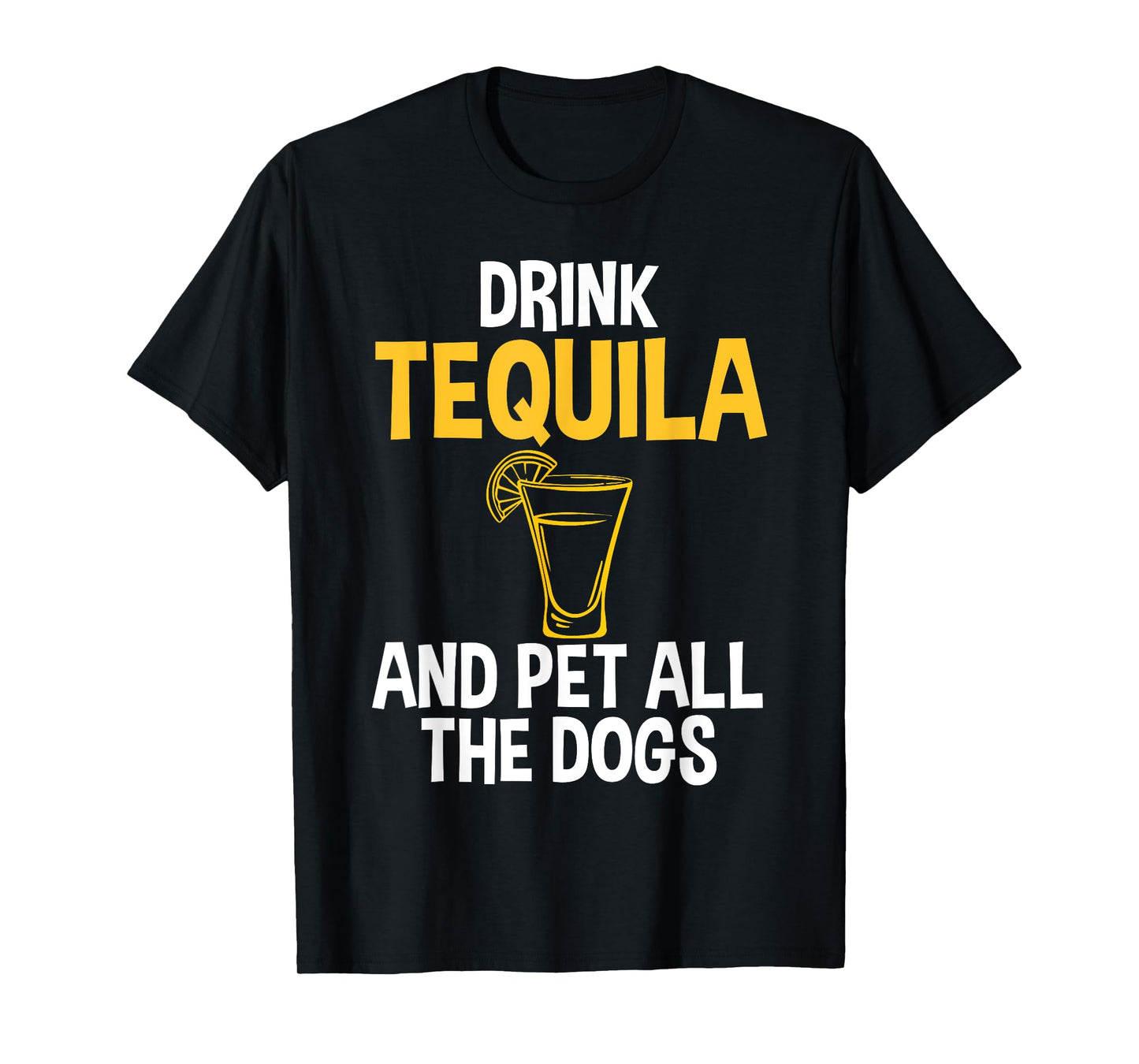 Drink Tequila And Pet Dogs Humor Tee for Tequila Addicts T-Shirt