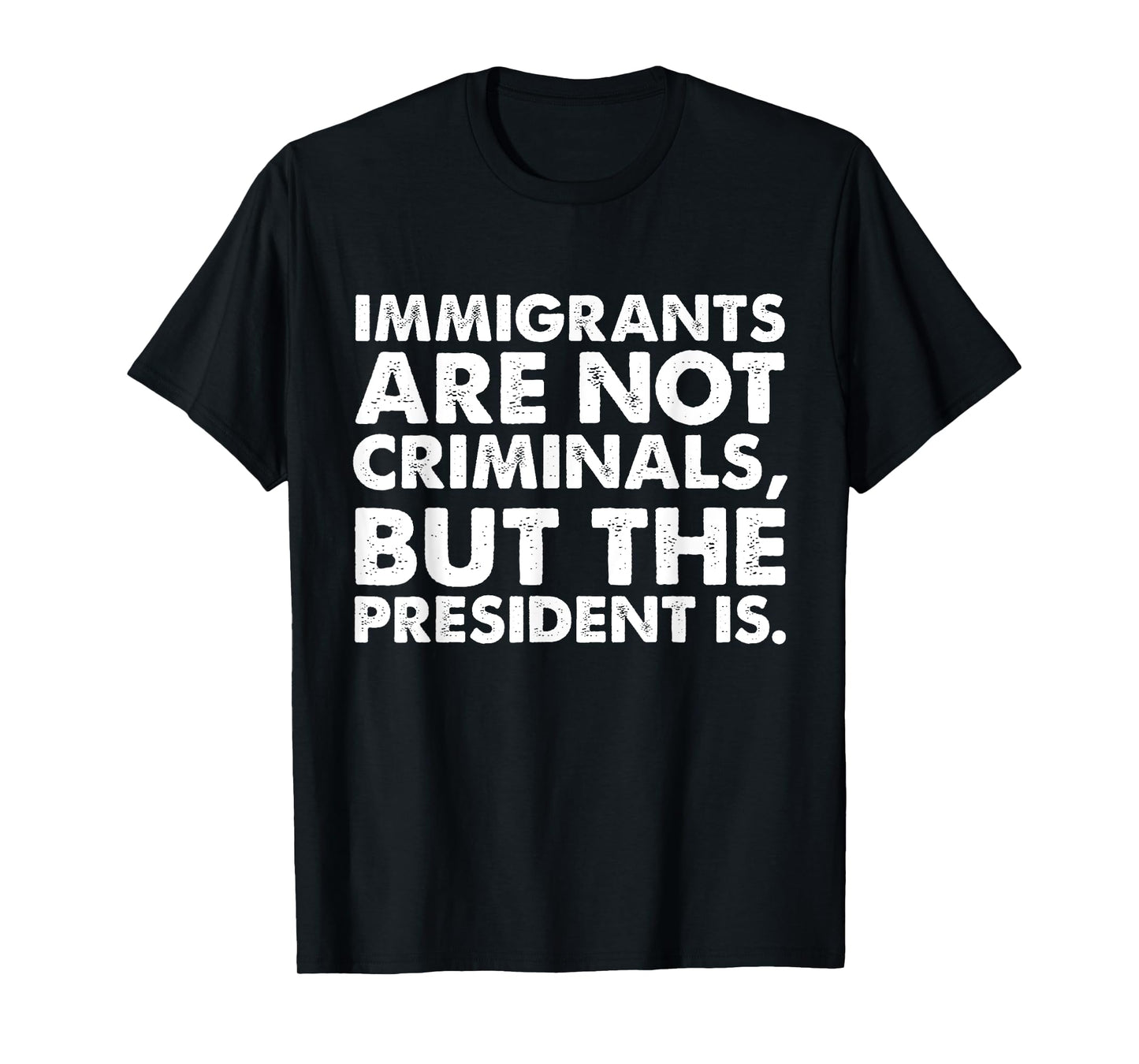 Immigrants Are Not Criminals But The President Is Funny T-Shirt