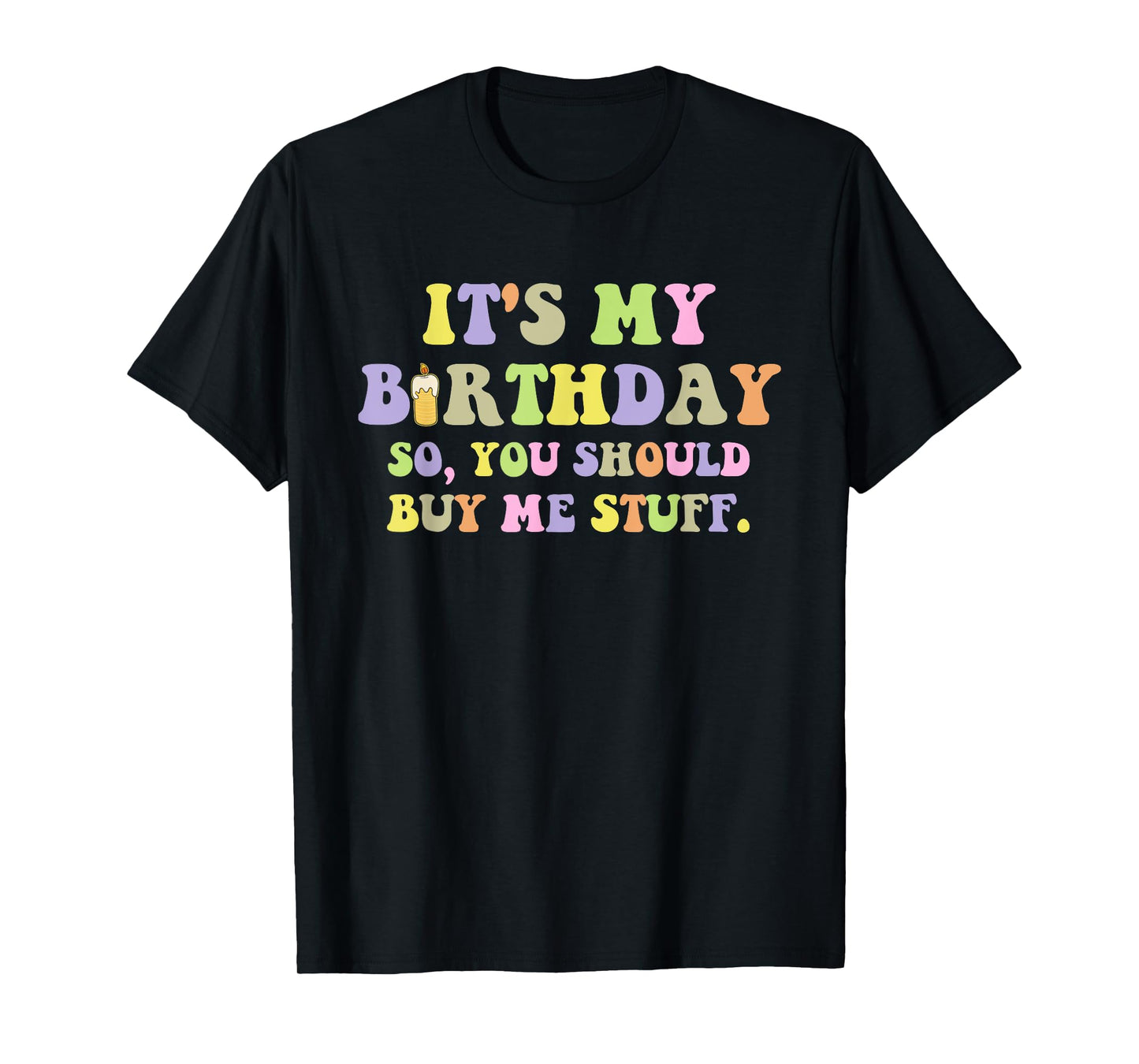 It's My Birthday So, You Should Buy Me Stuff T-Shirt