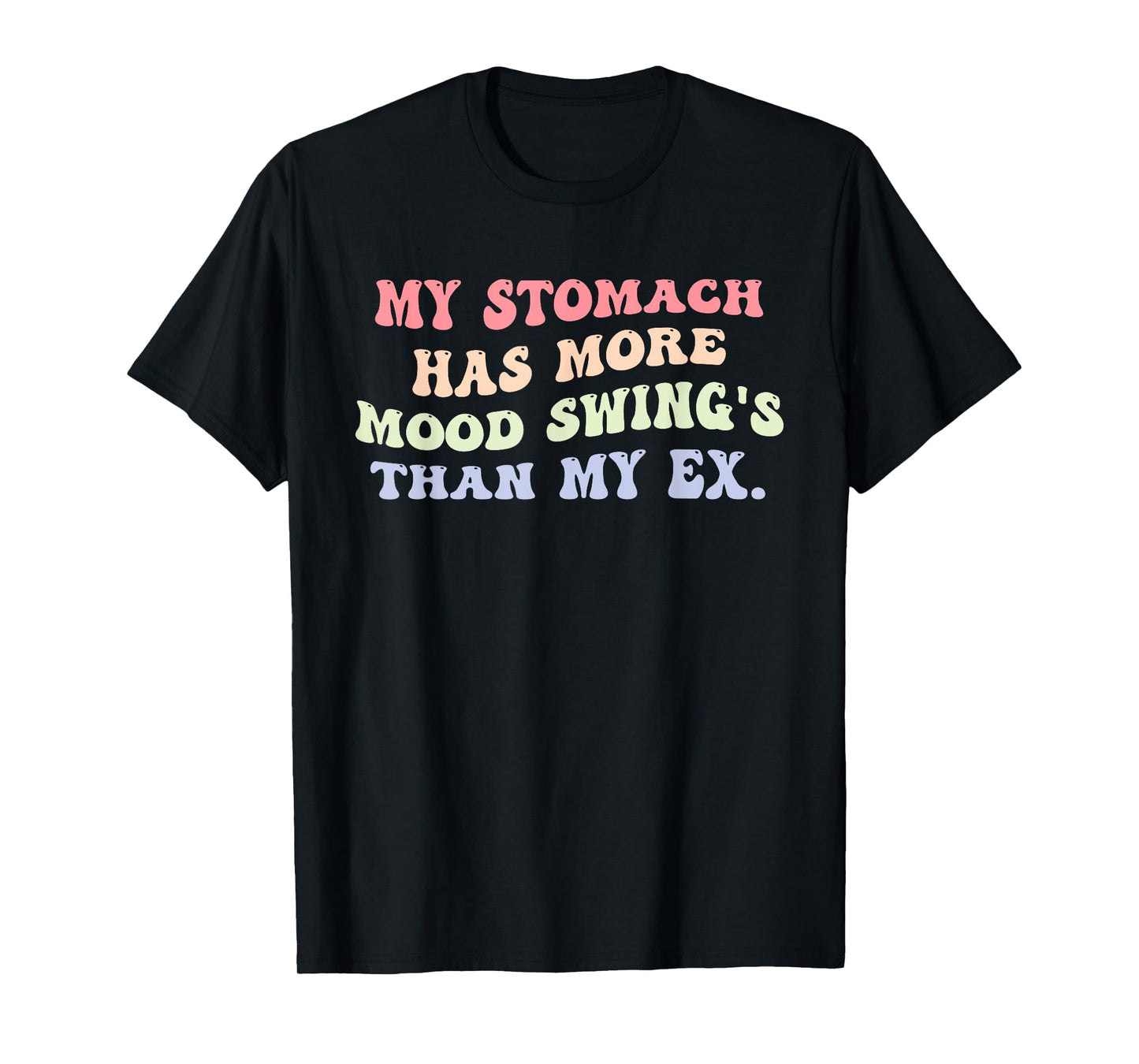 My Stomach Has More Mood Swing's Than My Ex Design T-Shirt