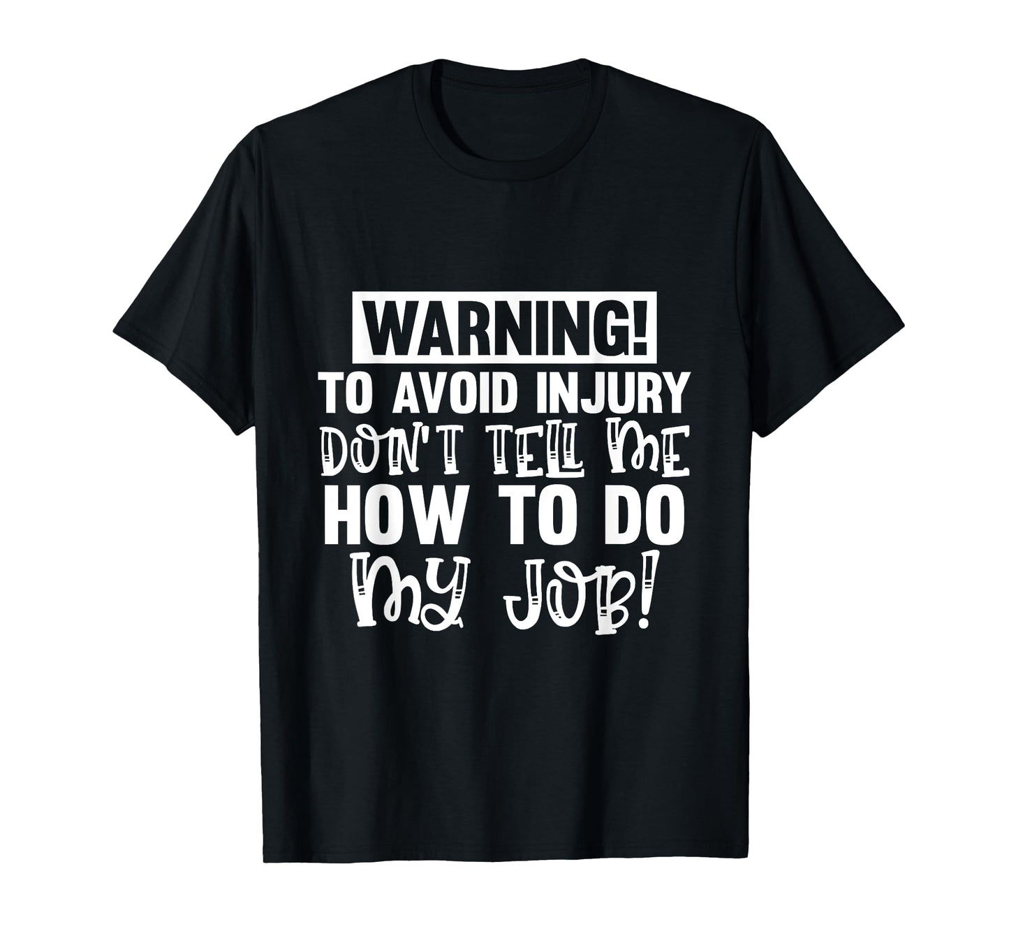 Funny Warning To Avoid Injury Don't Tell Me How To Do My Job T-Shirt